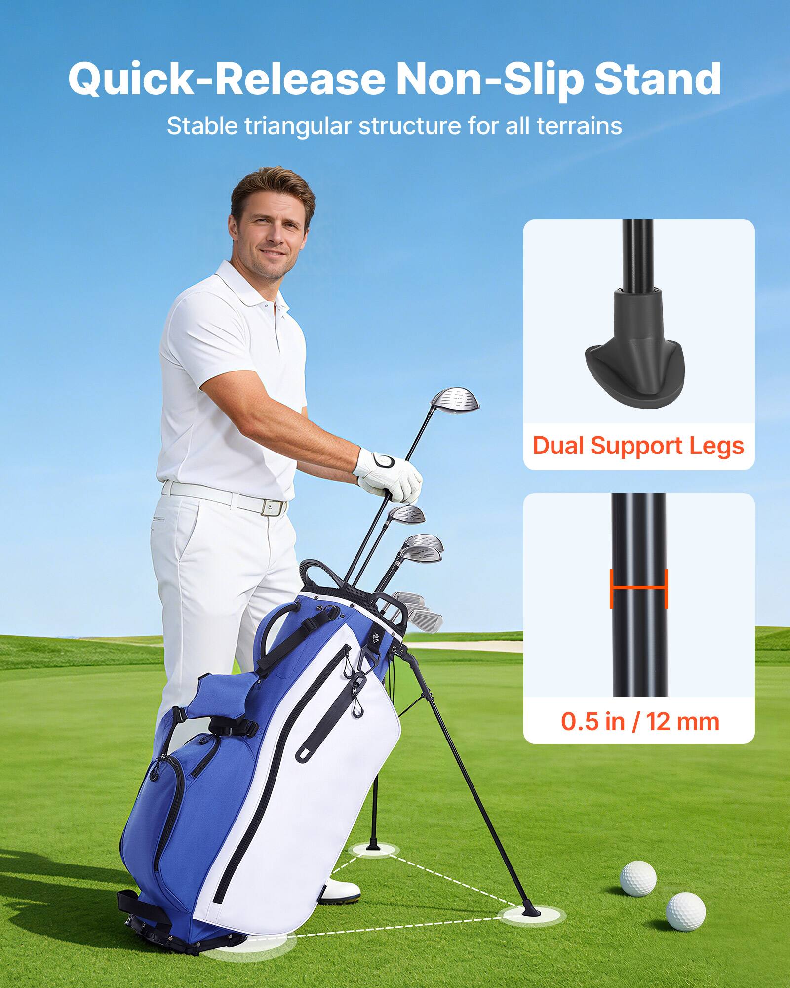 Quick-Release Non-Slip Stand  
Stable triangular structure for all terrains  

Dual Support Legs  

0.5 in / 12 mm