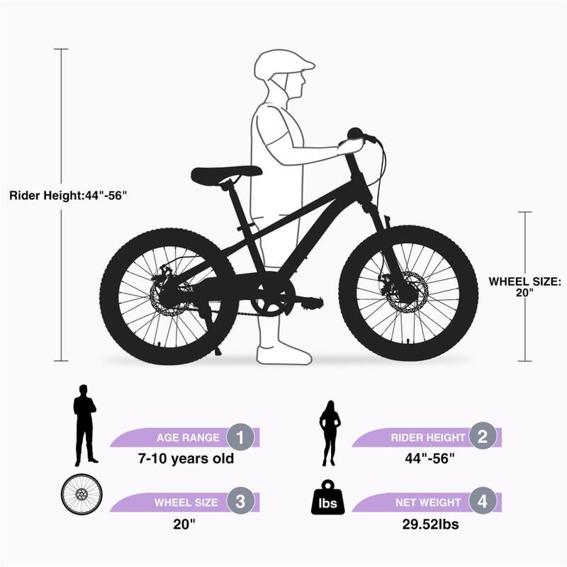 Rider Height: 44"-56"  
WHEEL SIZE: 20"  
AGE RANGE: 7-10 years old  
RIDER HEIGHT: 44"-56"  
WHEEL SIZE: 20"  
NET WEIGHT: 29.52lbs
