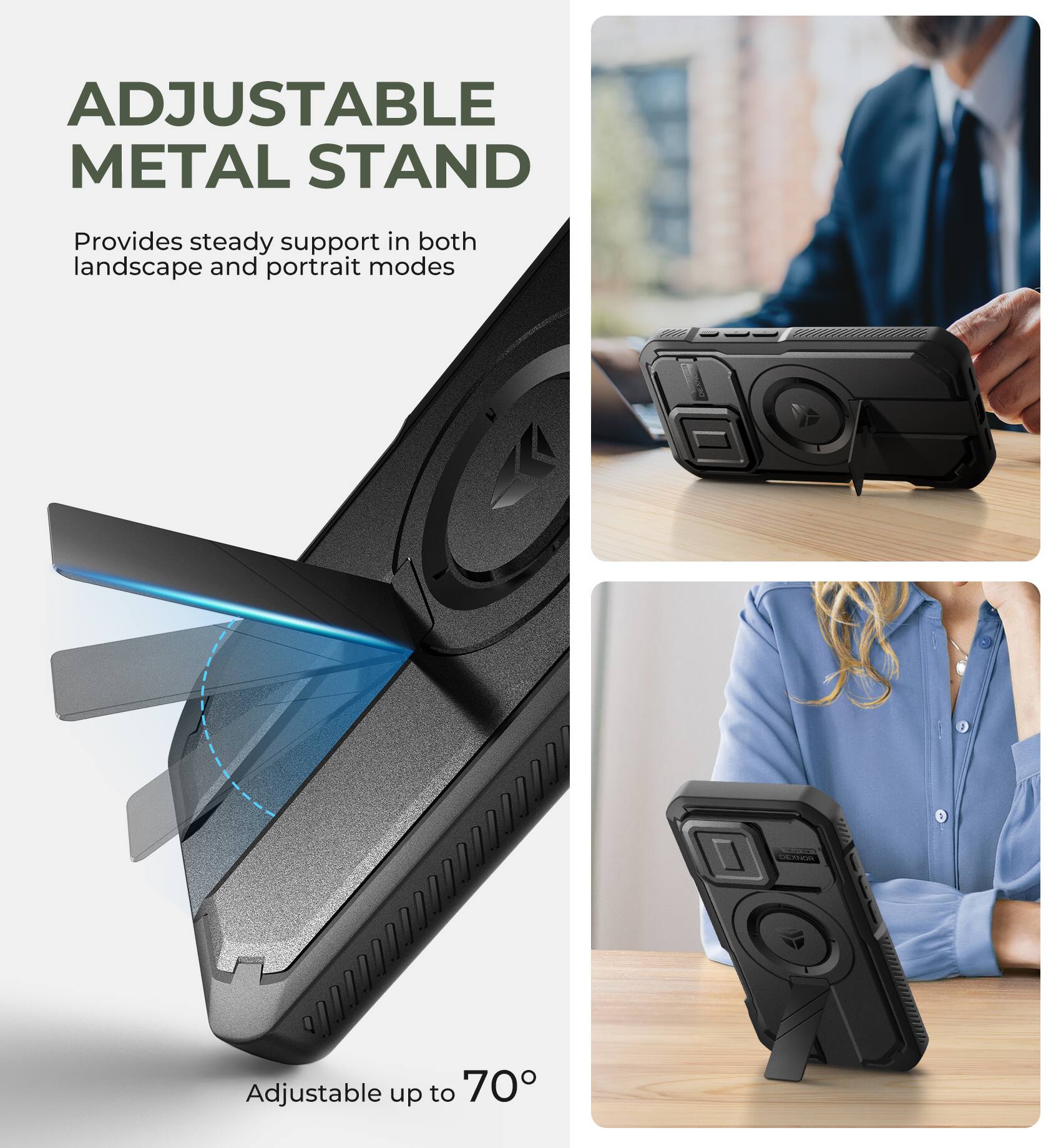 ADJUSTABLE METAL STAND
Provides steady support in both landscape and portrait modes
Adjustable up to 70°