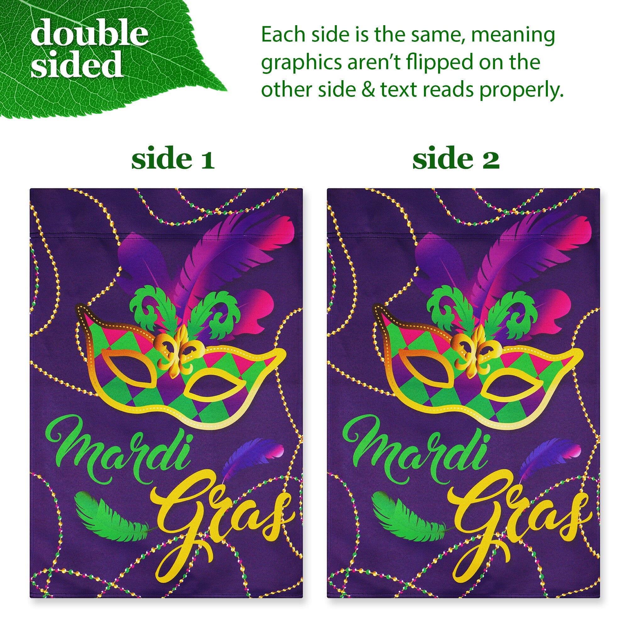 double sided

Each side is the same, meaning graphics aren't flipped on the other side & text reads properly.

side 1

side 2

Mardi Gras