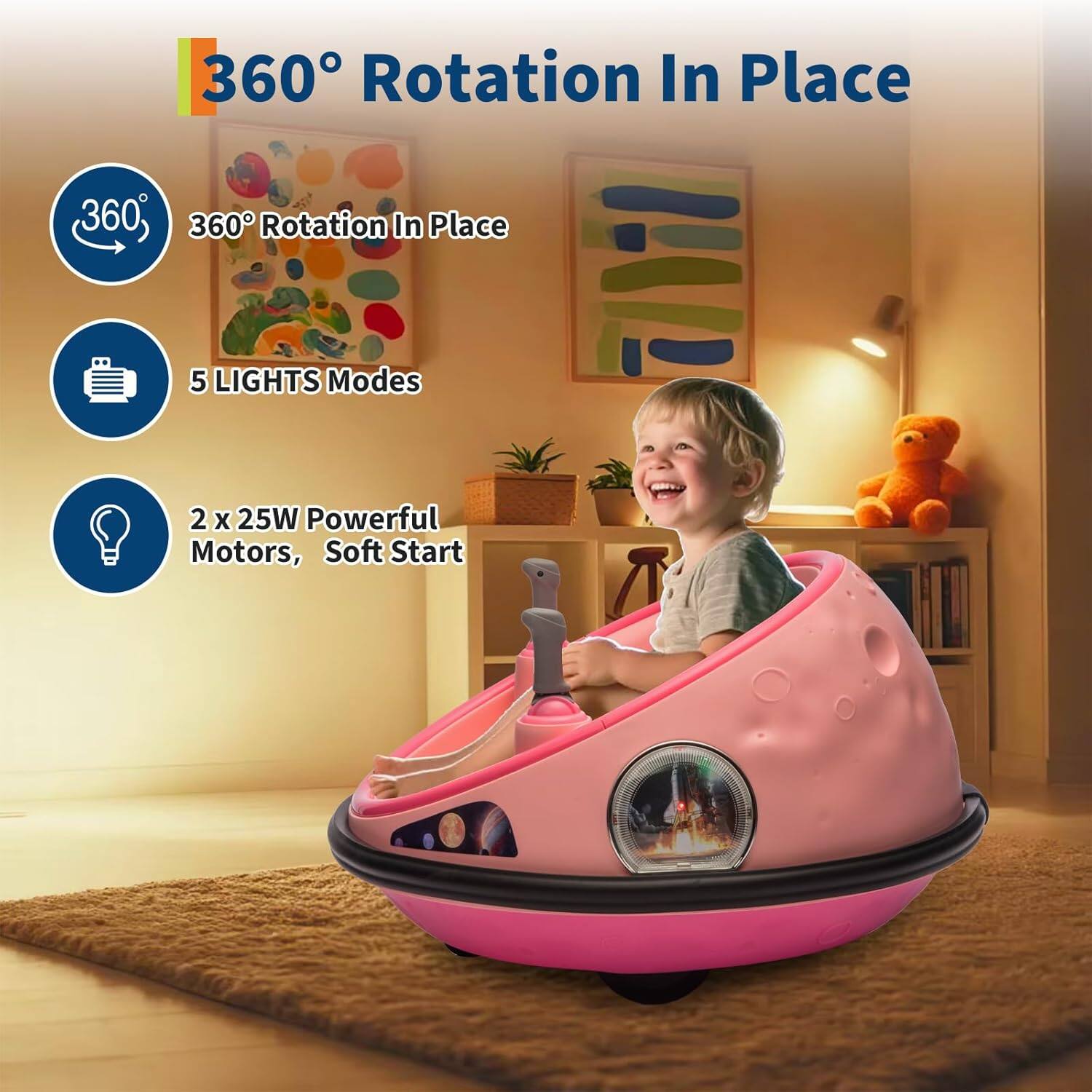 360° Rotation In Place  
360° Rotation In Place  
5 LIGHTS Modes  
2 x 25W Powerful Motors, Soft Start