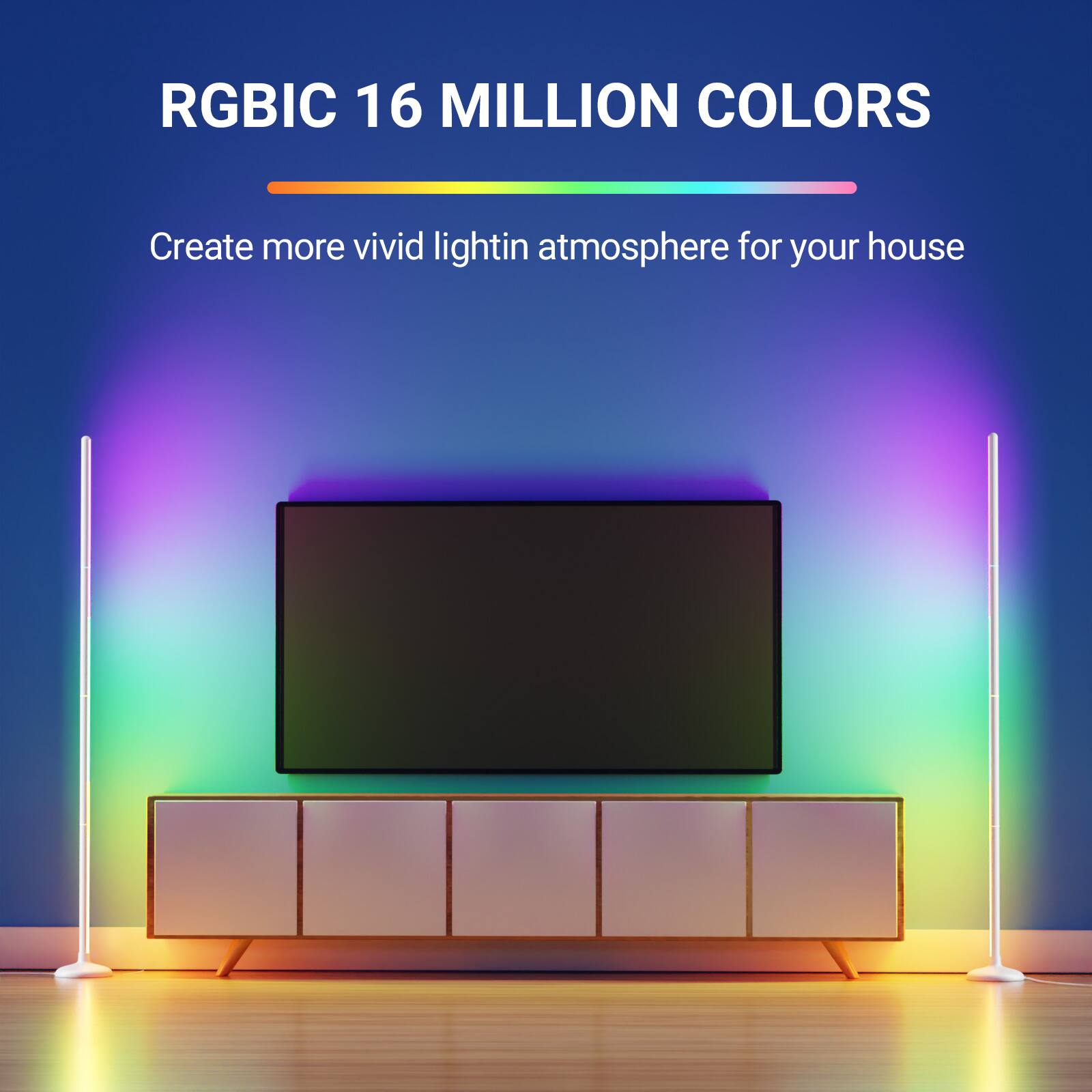 RGBIC 16 MILLION COLORS  
Create more vivid lighting atmosphere for your house