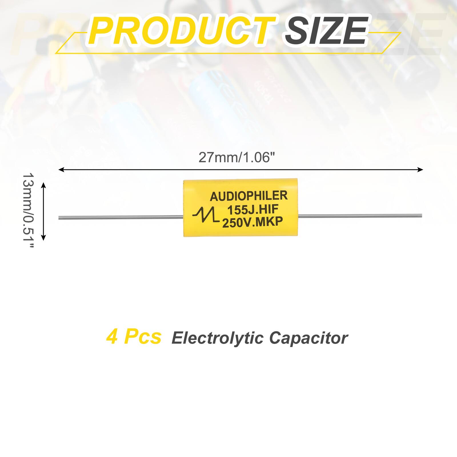 PRODUCT SIZE

27mm/1.06"

13mm/0.51"

AUDIOPHILER
155J.HIF
250V.MKP

4 Pcs Electrolytic Capacitor