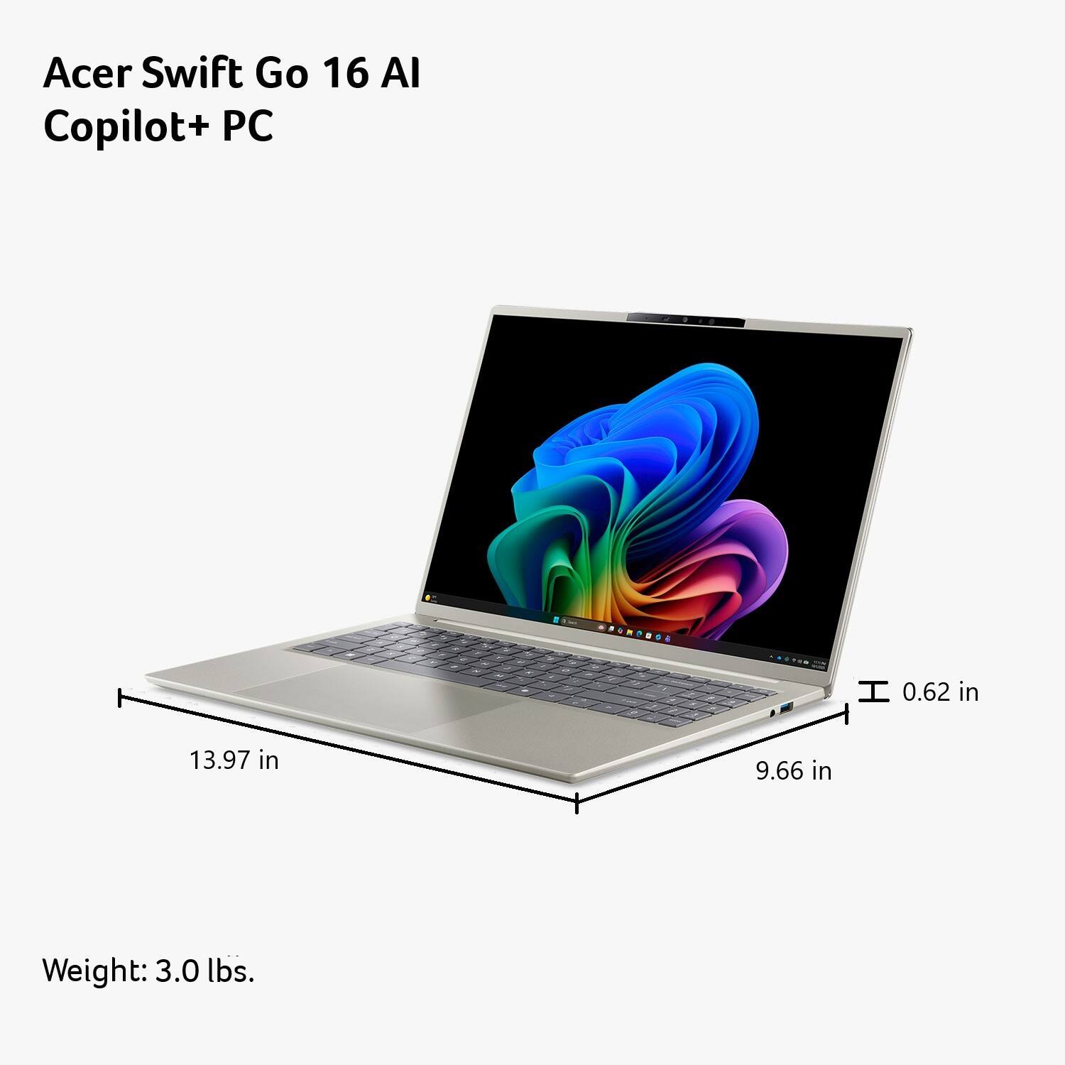 Acer Swift Go 16 Al Copilot+ PC

- x f -
N
2
 11 -
TOO
H 0.62 in
13.97 in
9.66 in
Weight: 3.0 lbs.