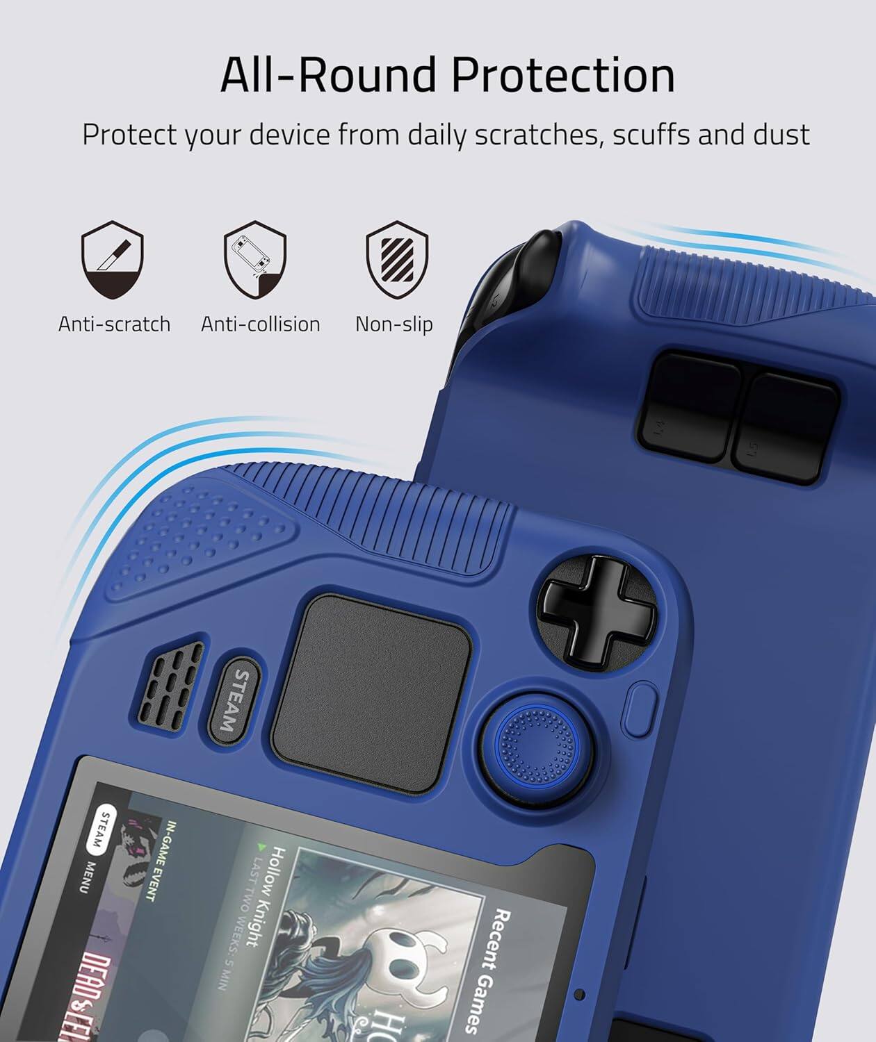 All-Round Protection  
Protect your device from daily scratches, scuffs and dust  

Anti-scratch  
Anti-collision  
Non-slip  

STEAM  
STEAM MENU  
DEAD  
&LET IN-GAME EVENT  
LAST Hollow TWO WEEKS: Knight 5 MIN f H  
Recent Games