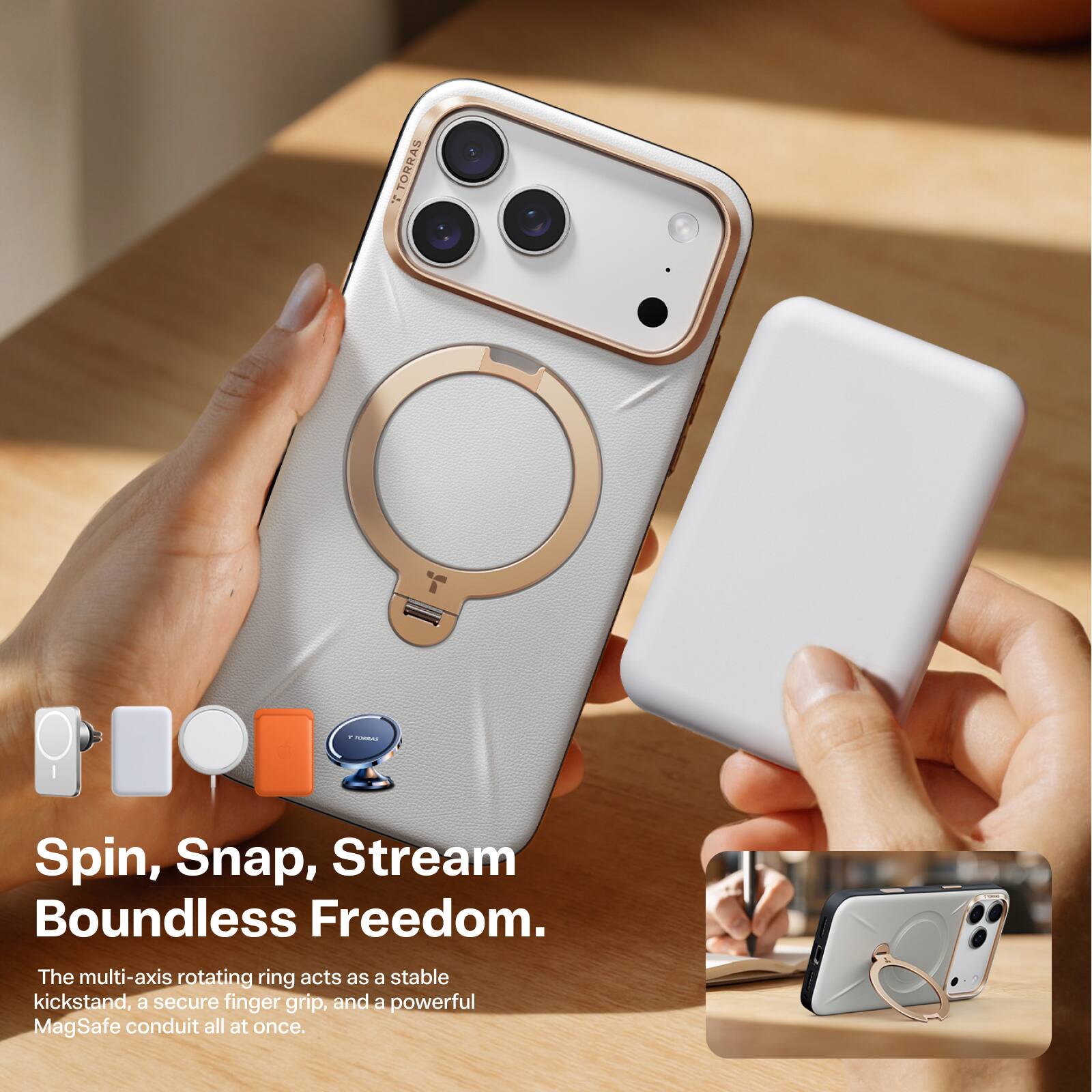 TORRAS  
Spin, Snap, Stream Boundless Freedom.  
The multi-axis rotating ring acts as a stable kickstand, a secure finger grip, and a powerful MagSafe conduit all at once.