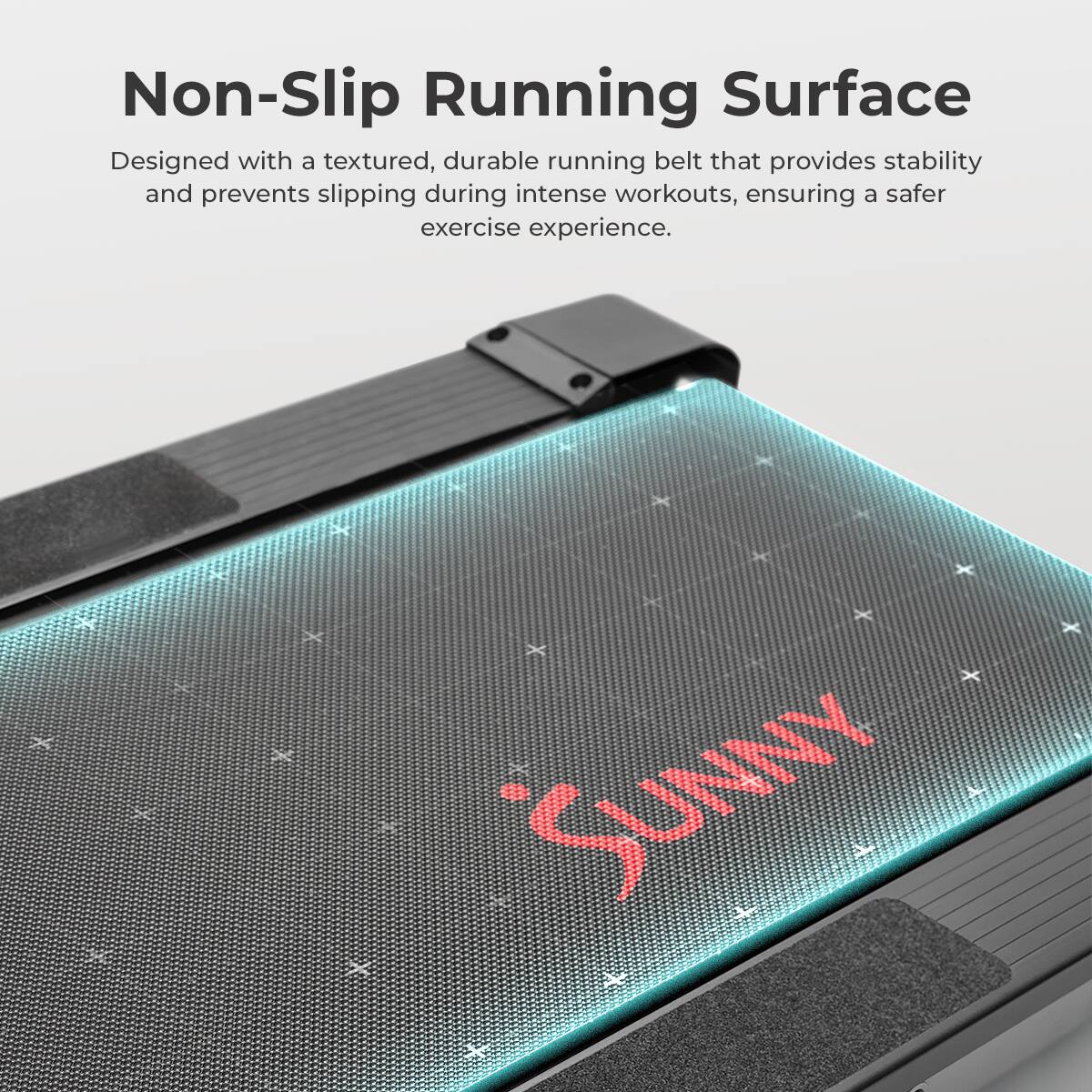 Non-Slip Running Surface
Designed with a textured, durable running belt that provides stability and prevents slipping during intense workouts, ensuring a safer exercise experience.
Sunny