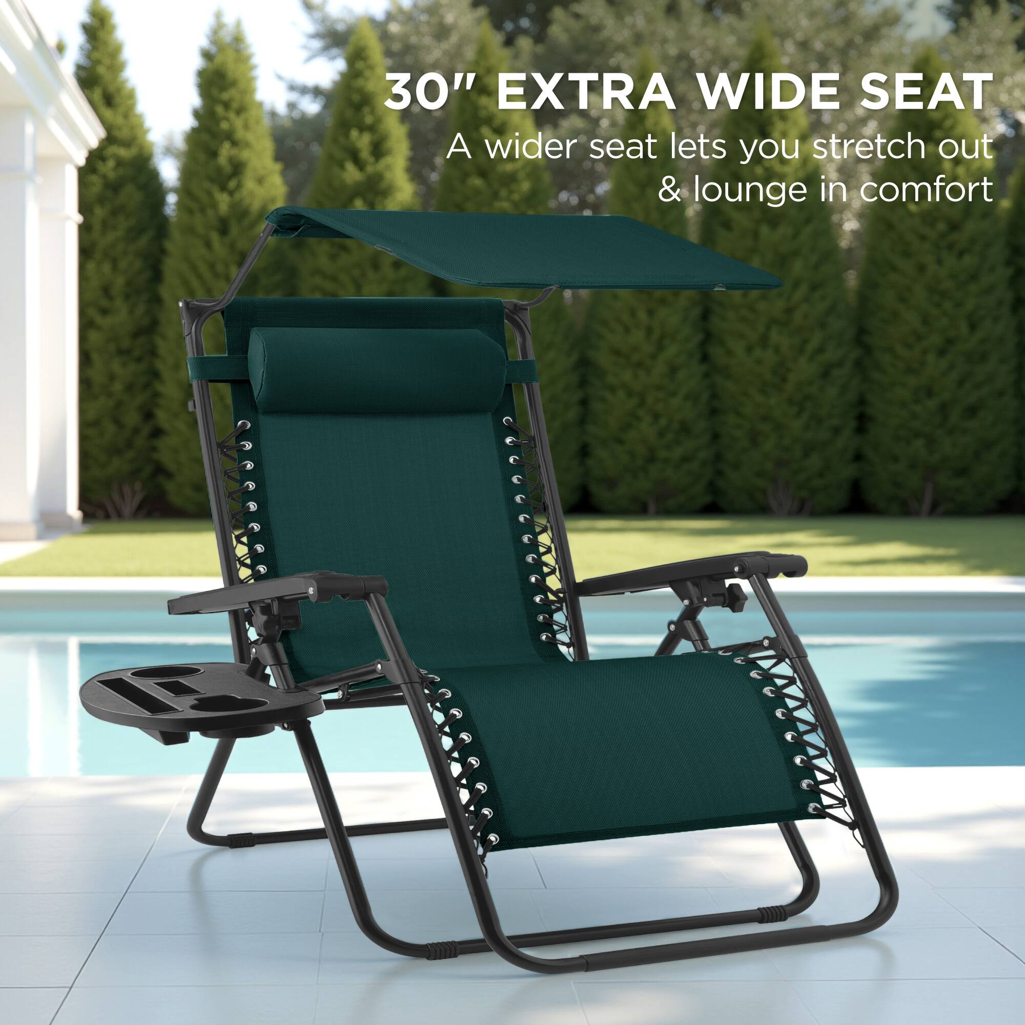 30" EXTRA WIDE SEAT  
A wider seat lets you stretch out & lounge in comfort