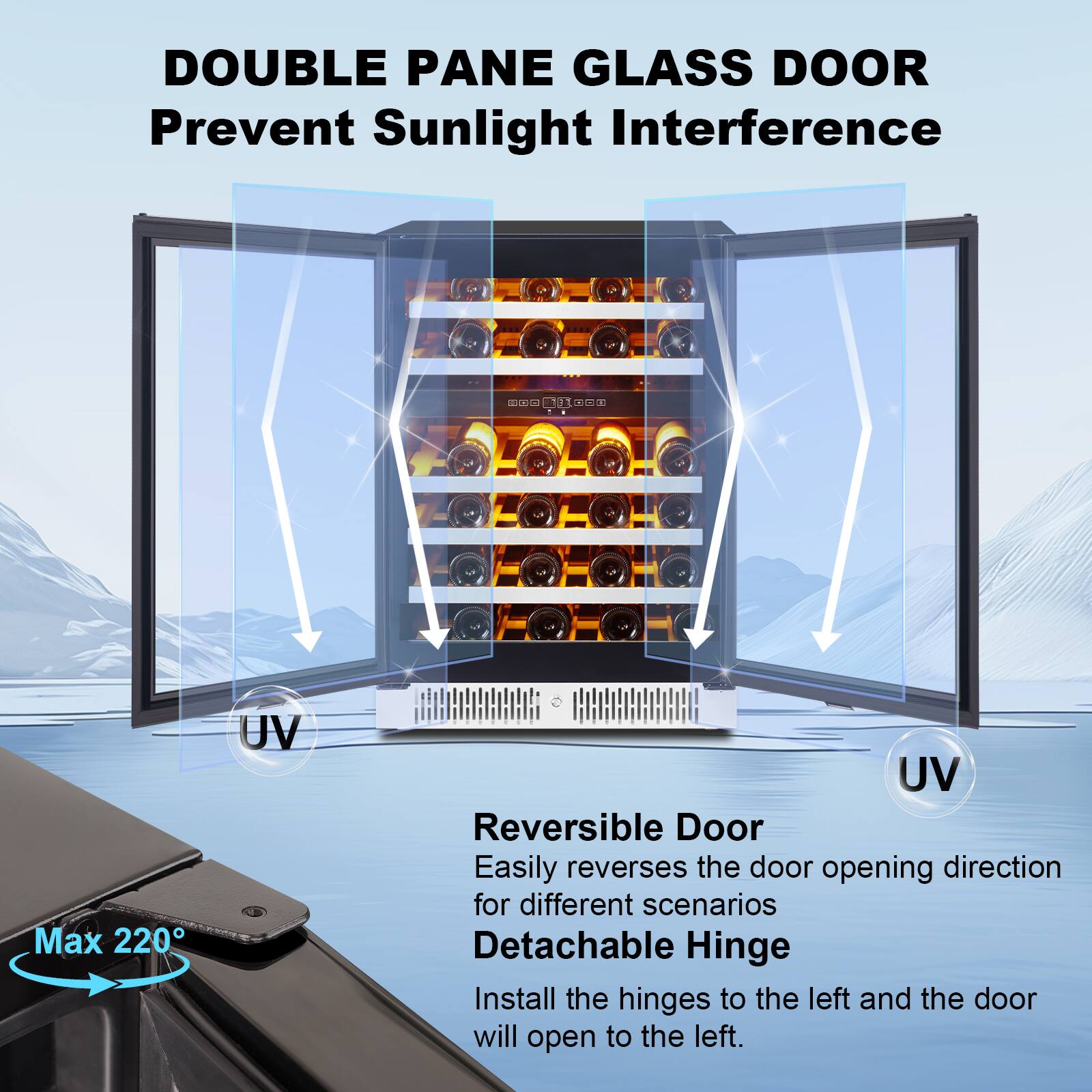 DOUBLE PANE GLASS DOOR  
Prevent Sunlight Interference

Max 220°

Reversible Door  
Easily reverses the door opening direction for different scenarios

Detachable Hinge  
Install the hinges to the left and the door will open to the left.