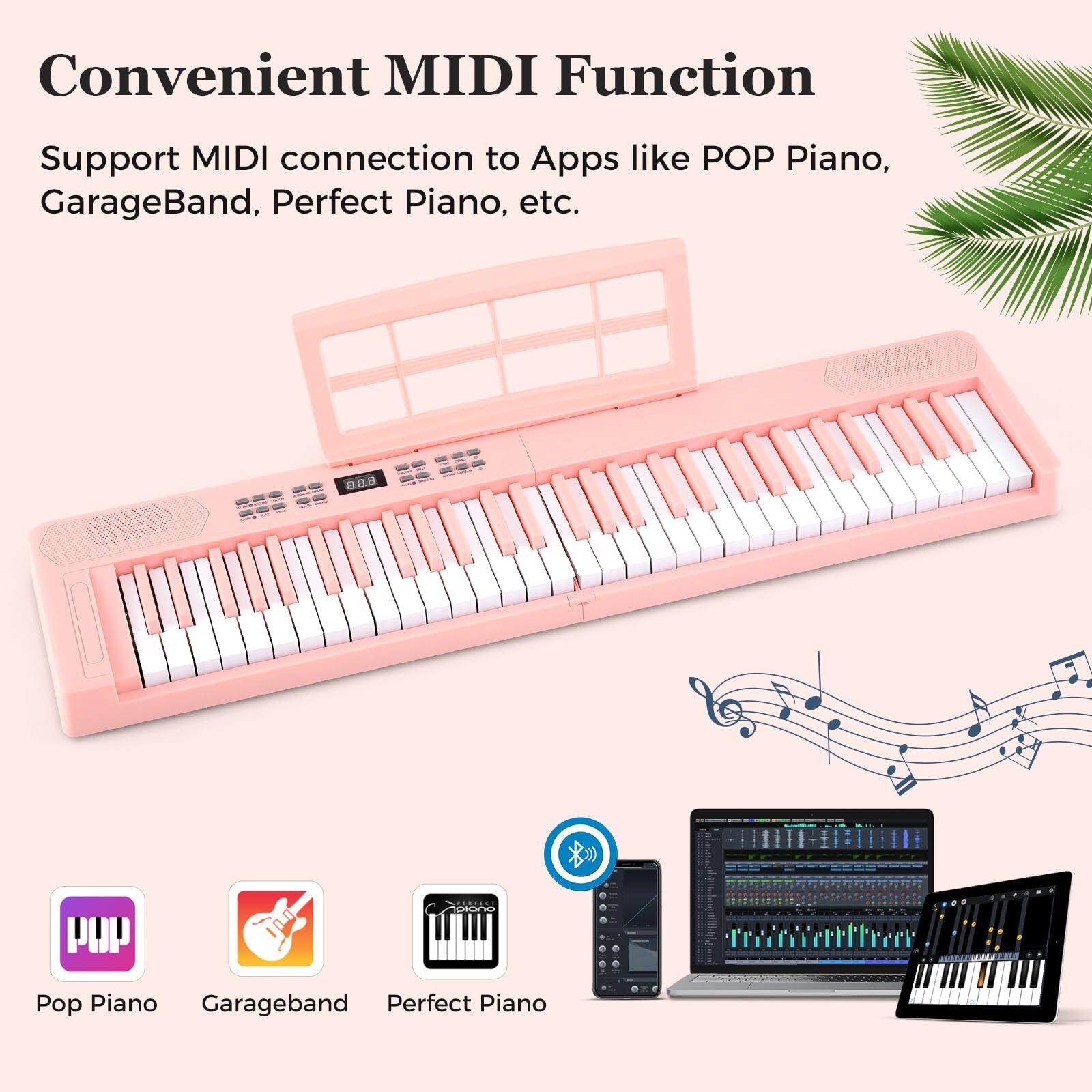 Convenient MIDI Function  
Support MIDI connection to Apps like POP Piano, GarageBand, Perfect Piano, etc.  

B00  
Pop Piano  
Garageband  
Perfect Piano