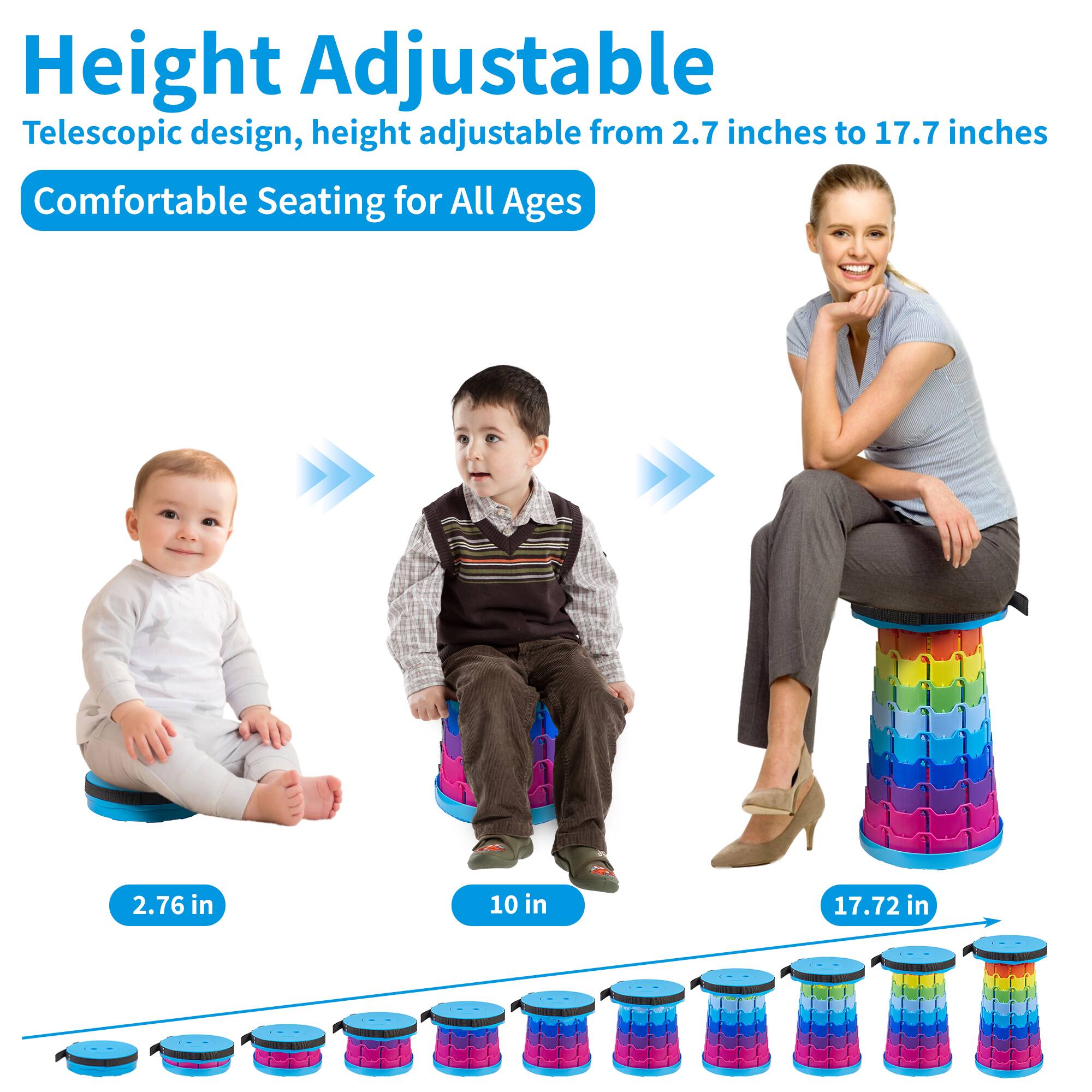 Height Adjustable  
Telescopic design, height adjustable from 2.7 inches to 17.7 inches  

Comfortable Seating for All Ages  

2.76 in  
10 in  
17.72 in