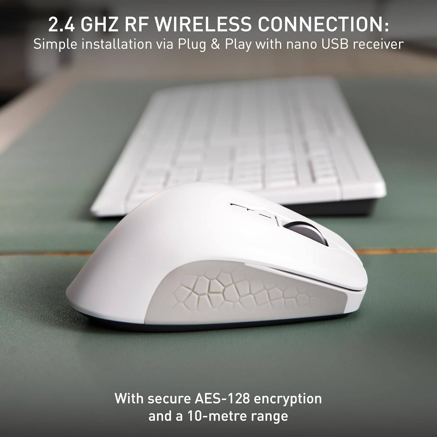 2.4 GHZ RF WIRELESS CONNECTION: Simple installation via Plug & Play with nano USB receiver

With secure AES-128 encryption and a 10-metre range