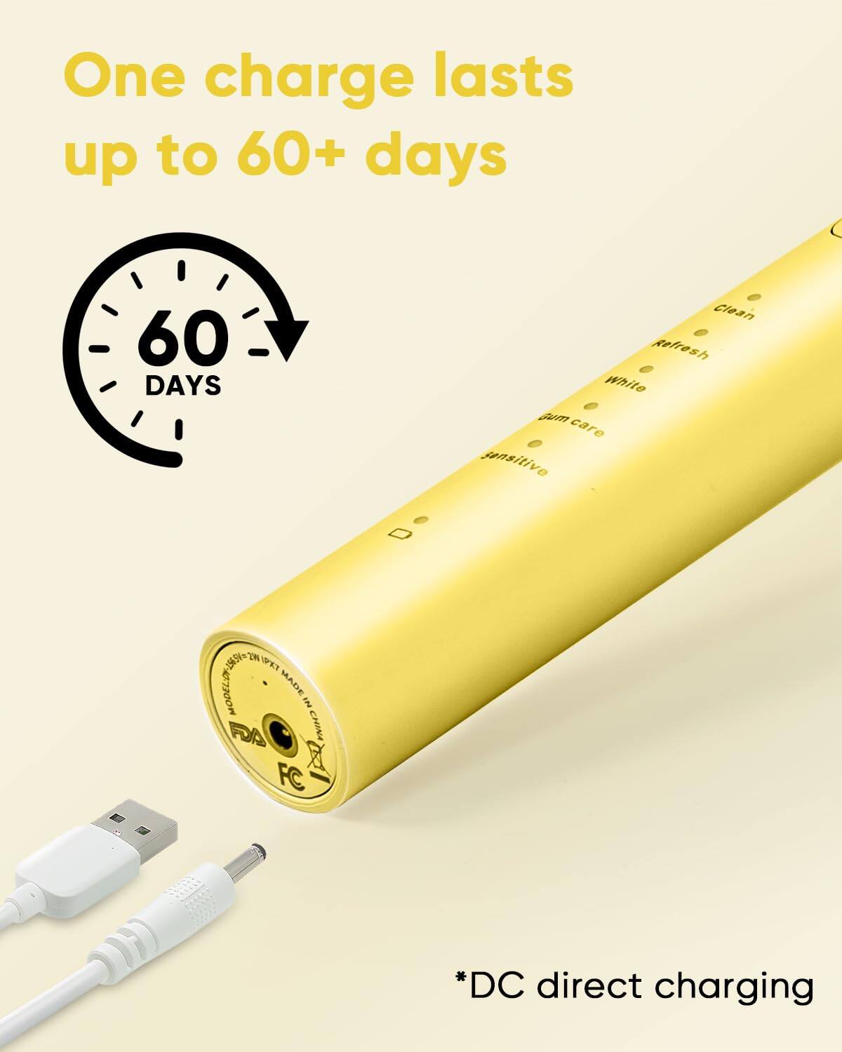 One charge lasts up to 60+ days

60 DAYS

Clean Refresh White Bum care sensitive

MADE IN CHINA

FDA

FC

*DC direct charging