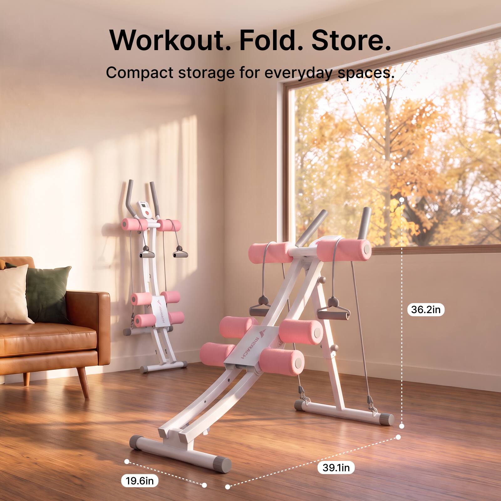 Workout. Fold. Store.  
Compact storage for everyday spaces.  

MERACH  
36.2in  
19.6in  
39.1in