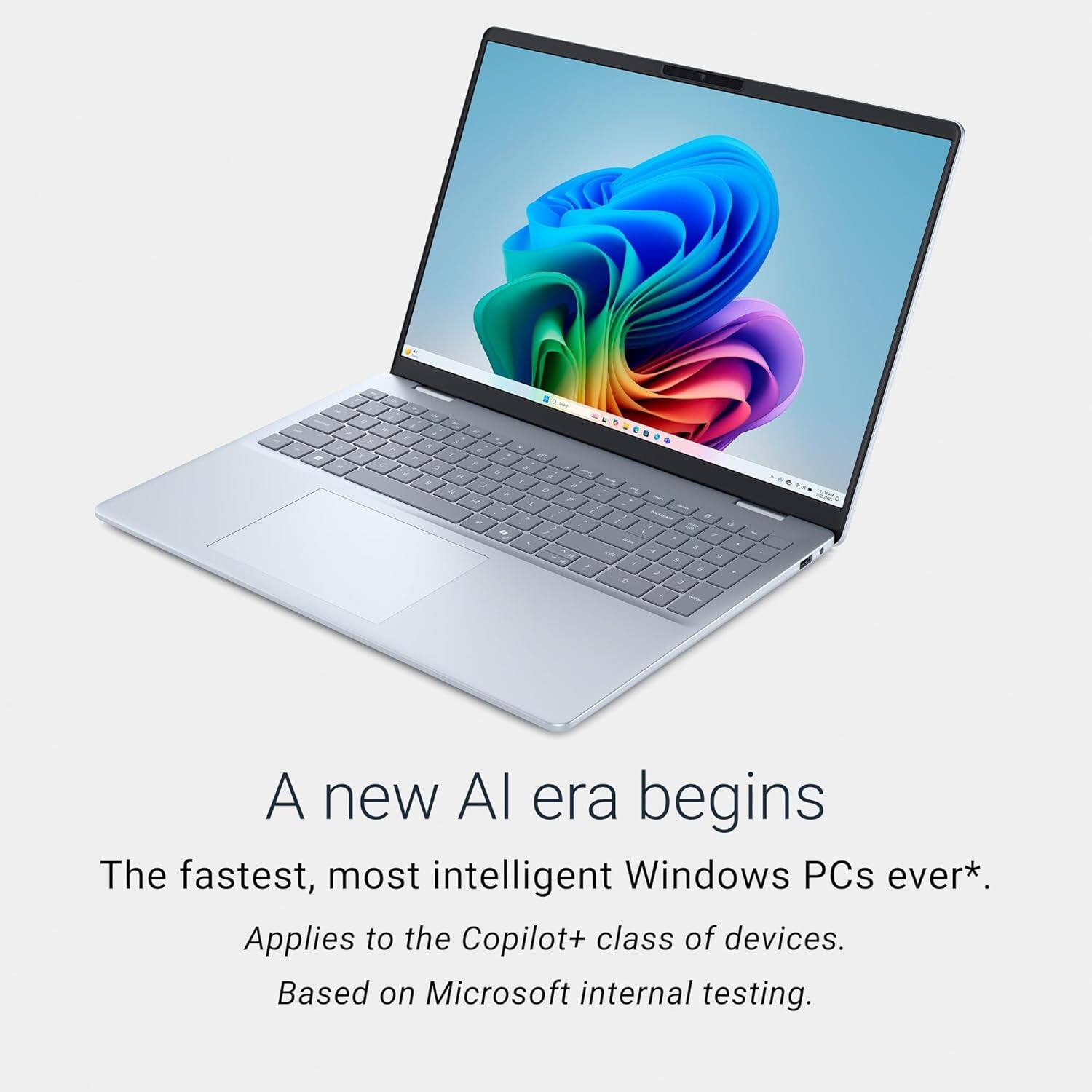 A new AI era begins  
The fastest, most intelligent Windows PCs ever*.  
Applies to the Copilot+ class of devices.  
Based on Microsoft internal testing.
