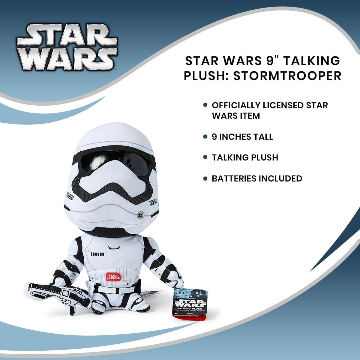 STAR WARS 9" TALKING PLUSH: STORMTROOPER  
OFFICIALLY LICENSED STAR WARS ITEM  
9 INCHES TALL  
TALKING PLUSH  
BATTERIES INCLUDED