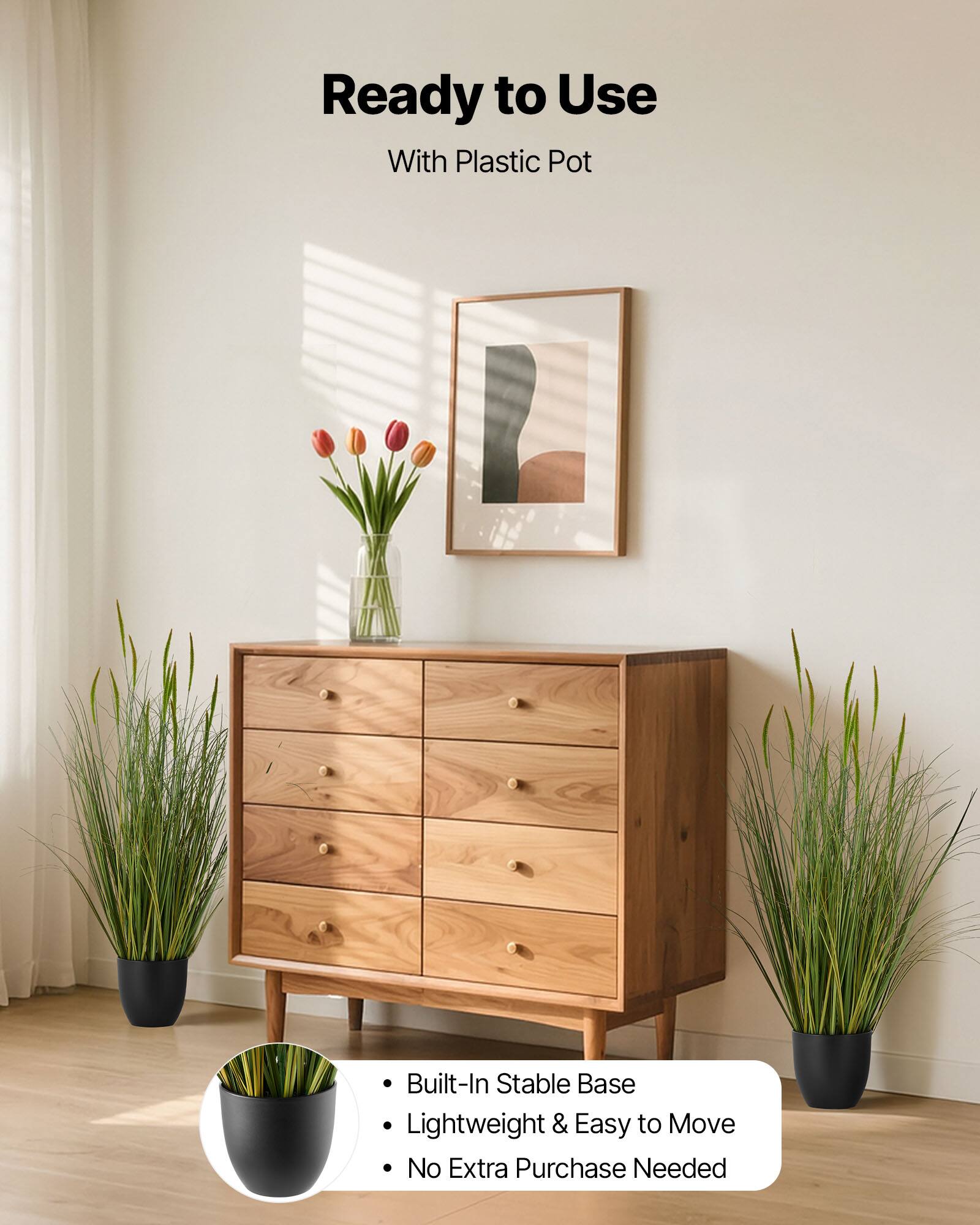 Ready to Use  
With Plastic Pot  

- Built-In Stable Base  
- Lightweight & Easy to Move  
- No Extra Purchase Needed