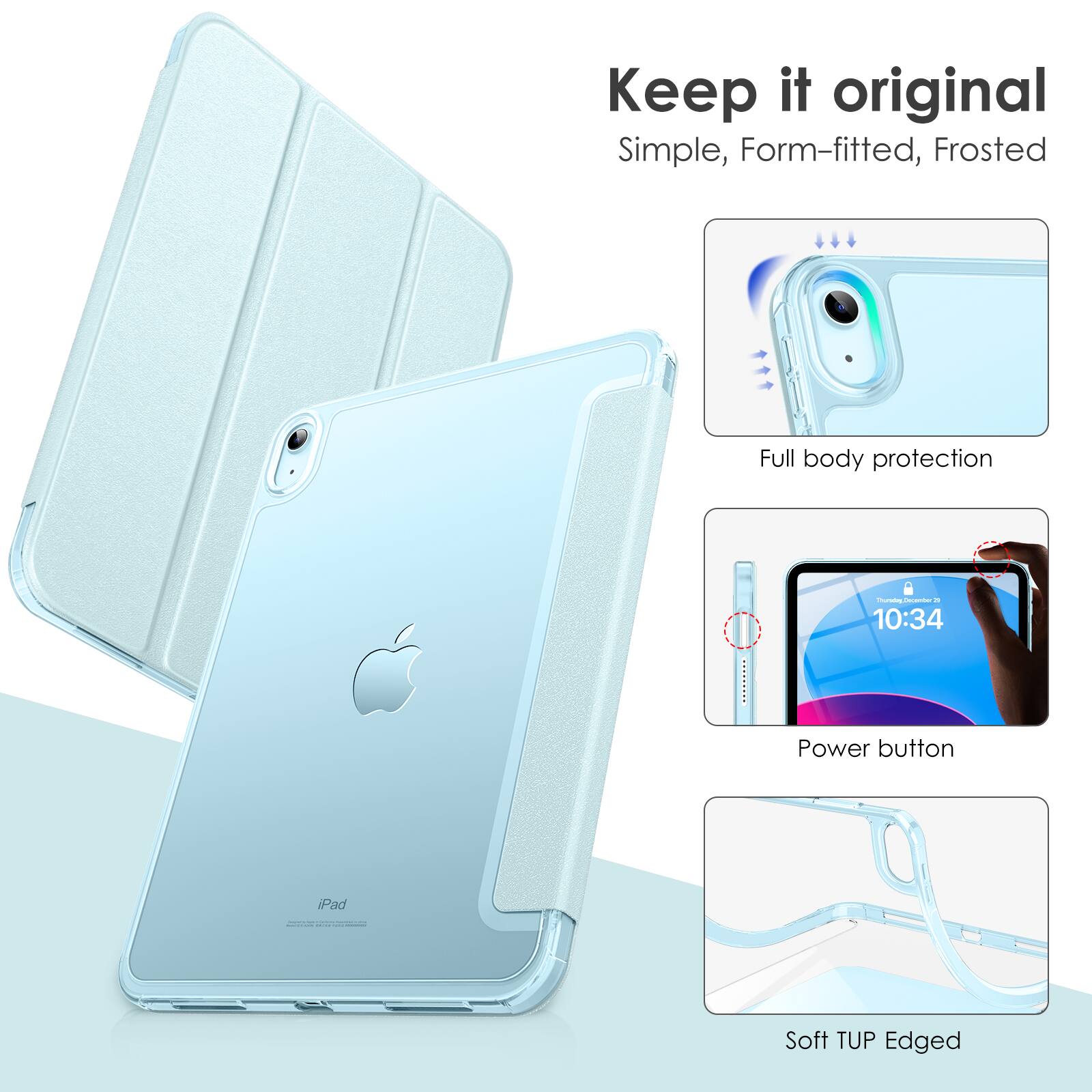 Keep it original  
Simple, Form-fitted, Frosted  
Full body protection  
Power button  
Soft TUP Edged