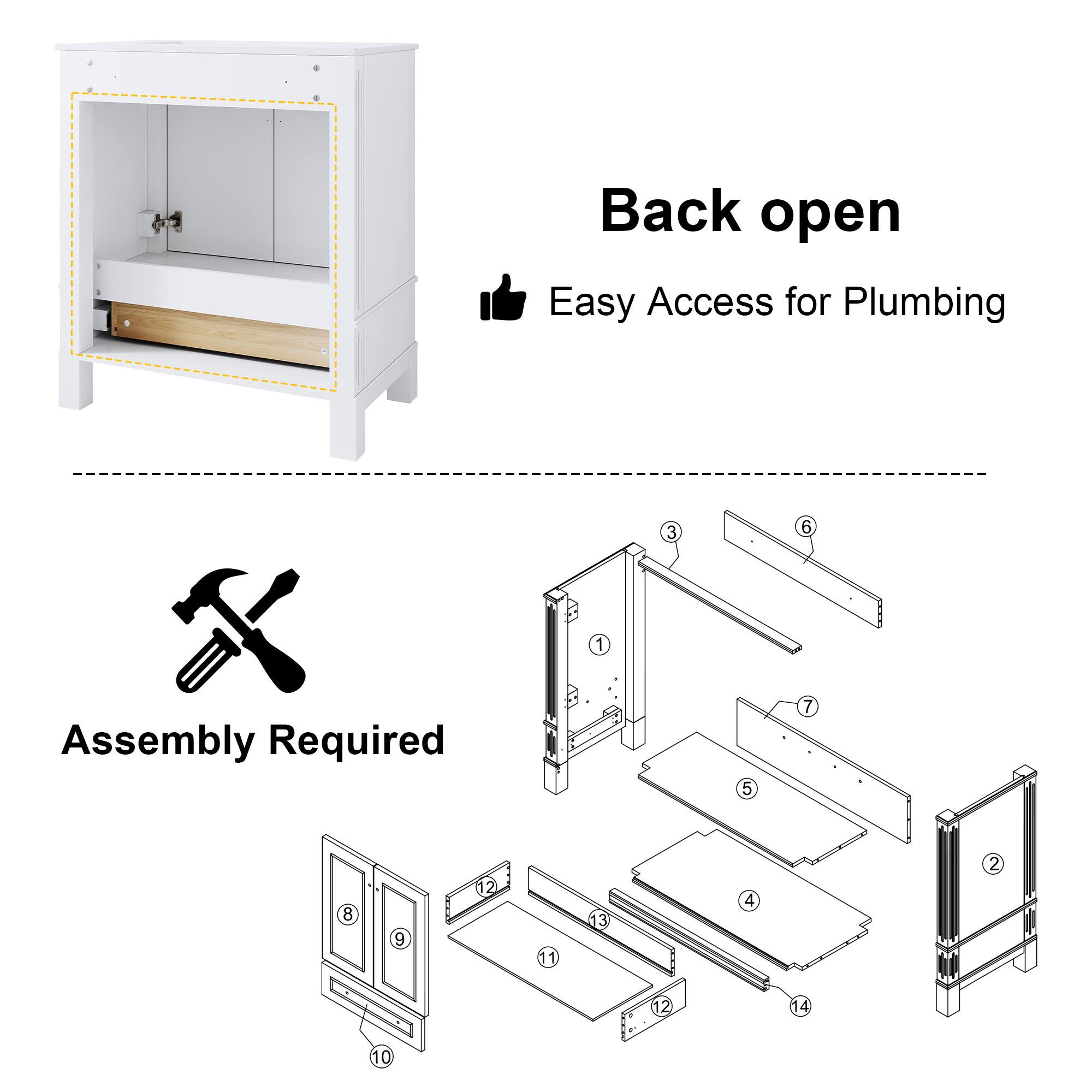 Back open  
Easy Access for Plumbing  

Assembly Required  

1 3 5 6 7 8 4 12 1 3 4 2 2 14 10