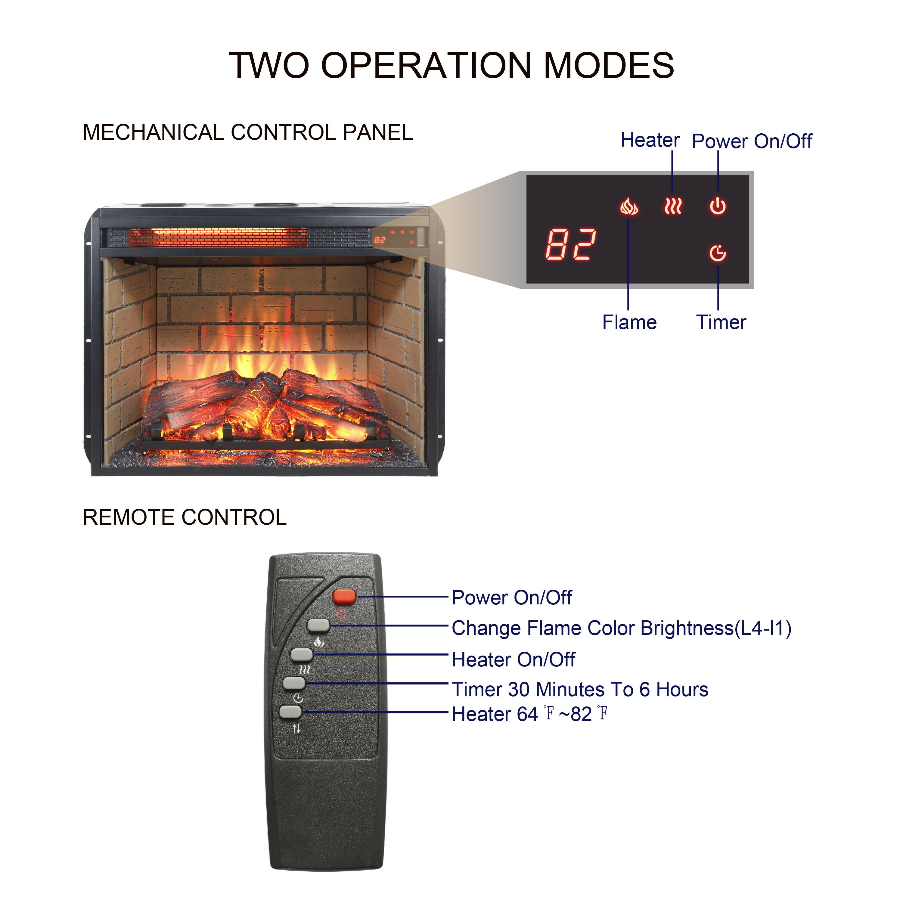 TWO OPERATION MODES

MECHANICAL CONTROL PANEL
- Heater Power On/Off
- Flame
- Timer

REMOTE CONTROL
- Power On/Off
- Change Flame Color Brightness (L4-11)
- Heater On/Off
- Timer 30 Minutes To 6 Hours
- Heater 64°F ~82°F