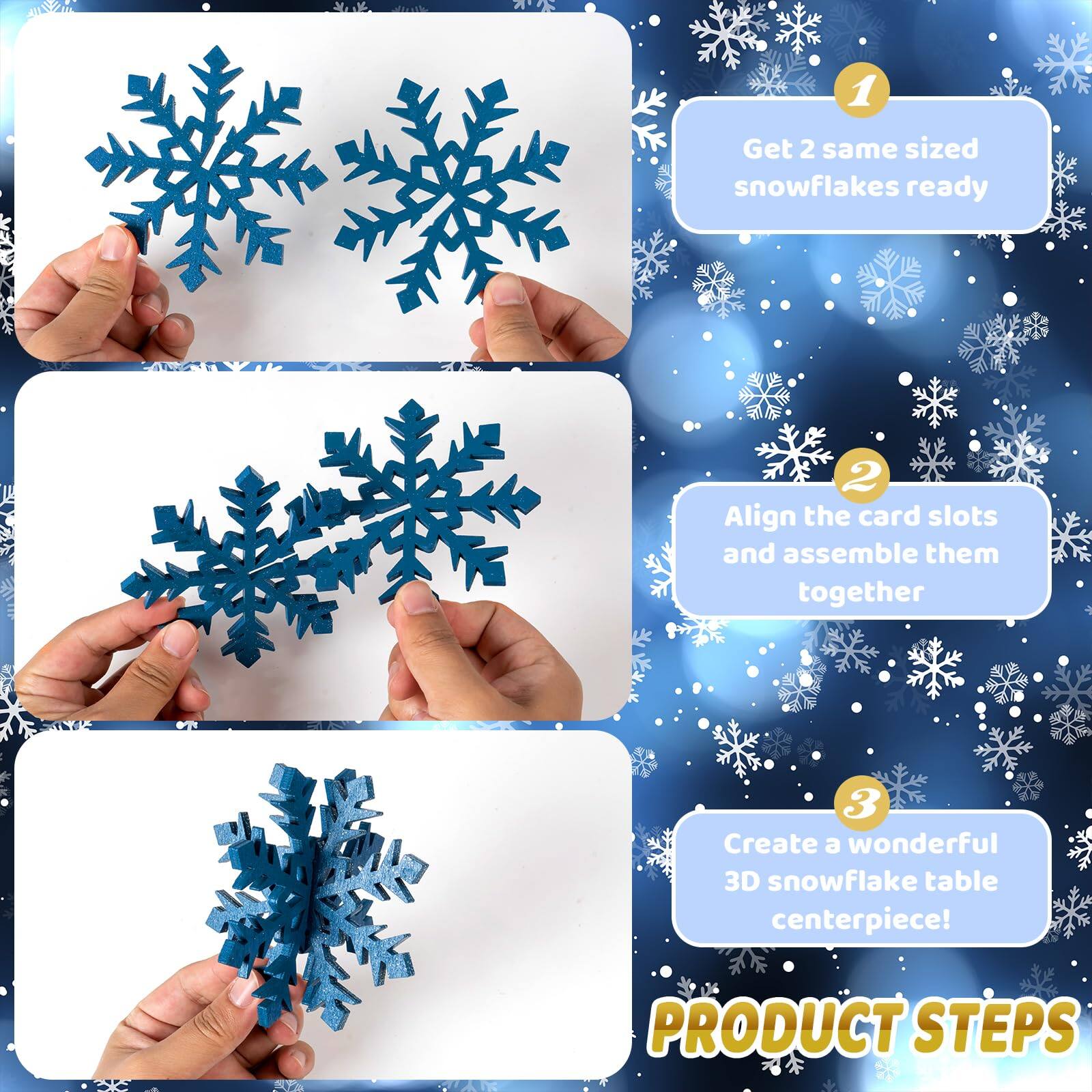 1. Get 2 same sized snowflakes ready  
2. Align the card slots and assemble them together  
3. Create a wonderful 3D snowflake table centerpiece!  

PRODUCT STEPS