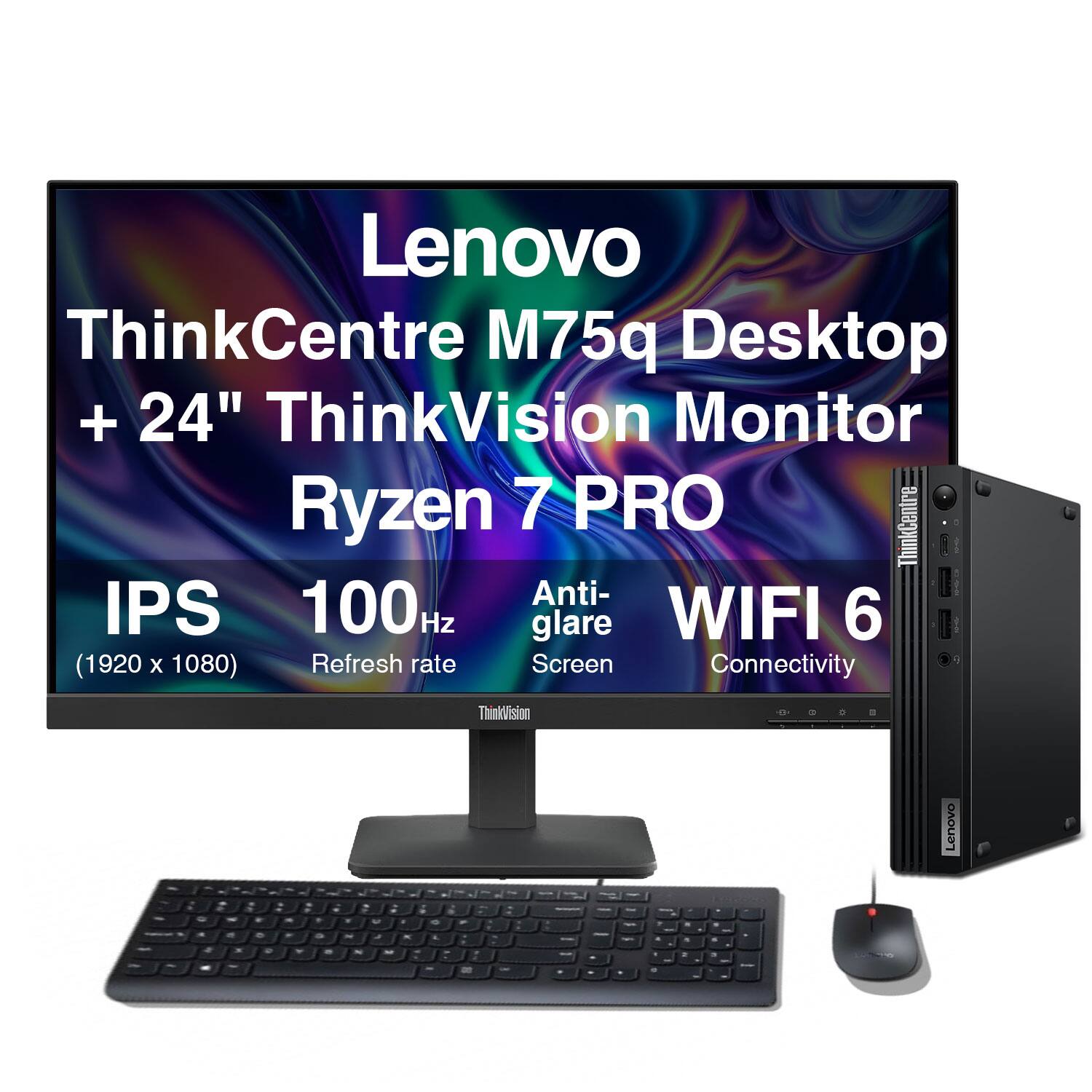 Lenovo ThinkCentre M75q Desktop + 24" ThinkVision Monitor Ryzen 7 PRO  
IPS 100 Hz Anti-Glare Screen  
(1920 x 1080) Refresh Rate  
WIFI 6 Connectivity