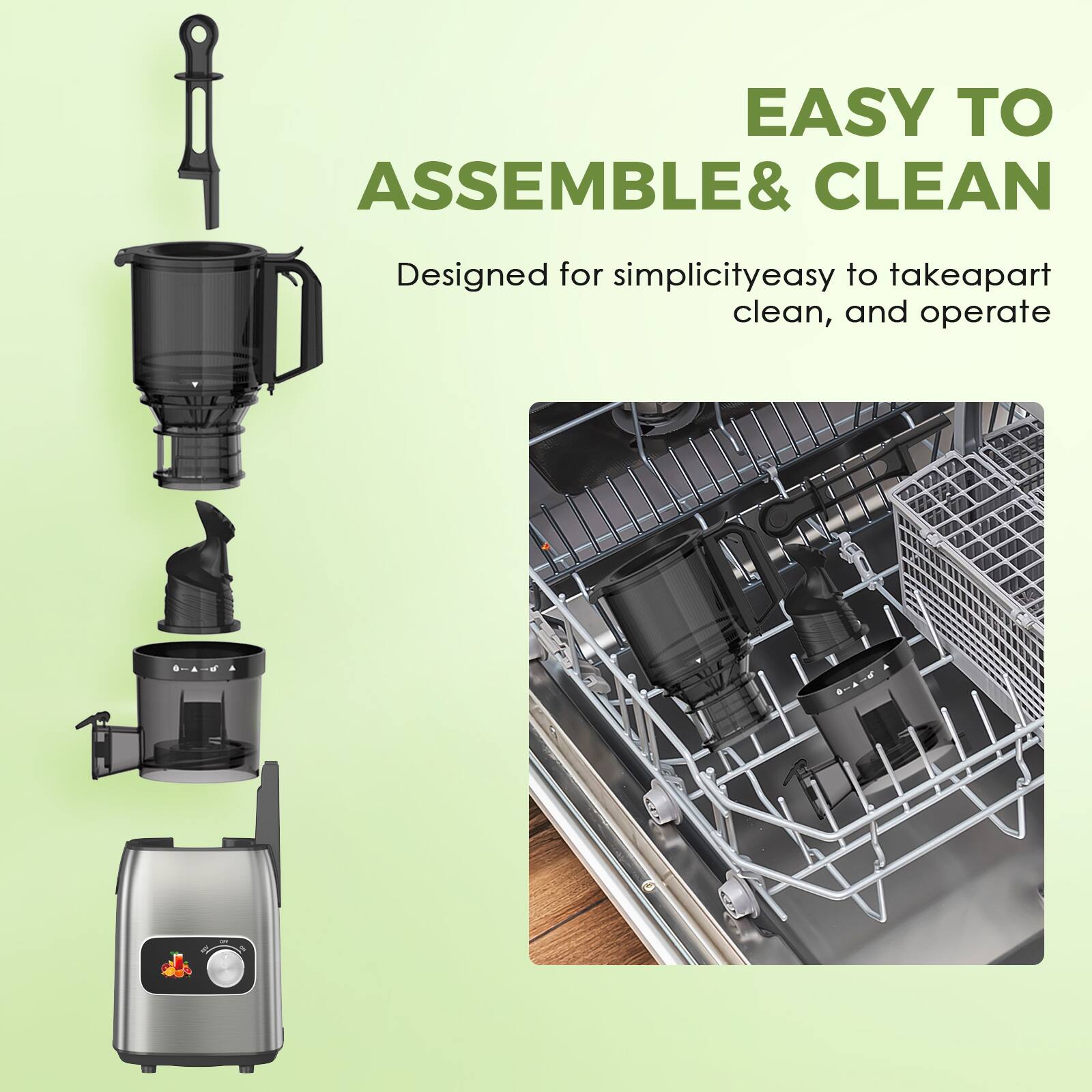 EASY TO ASSEMBLE & CLEAN  
Designed for simplicity, easy to take apart, clean, and operate
