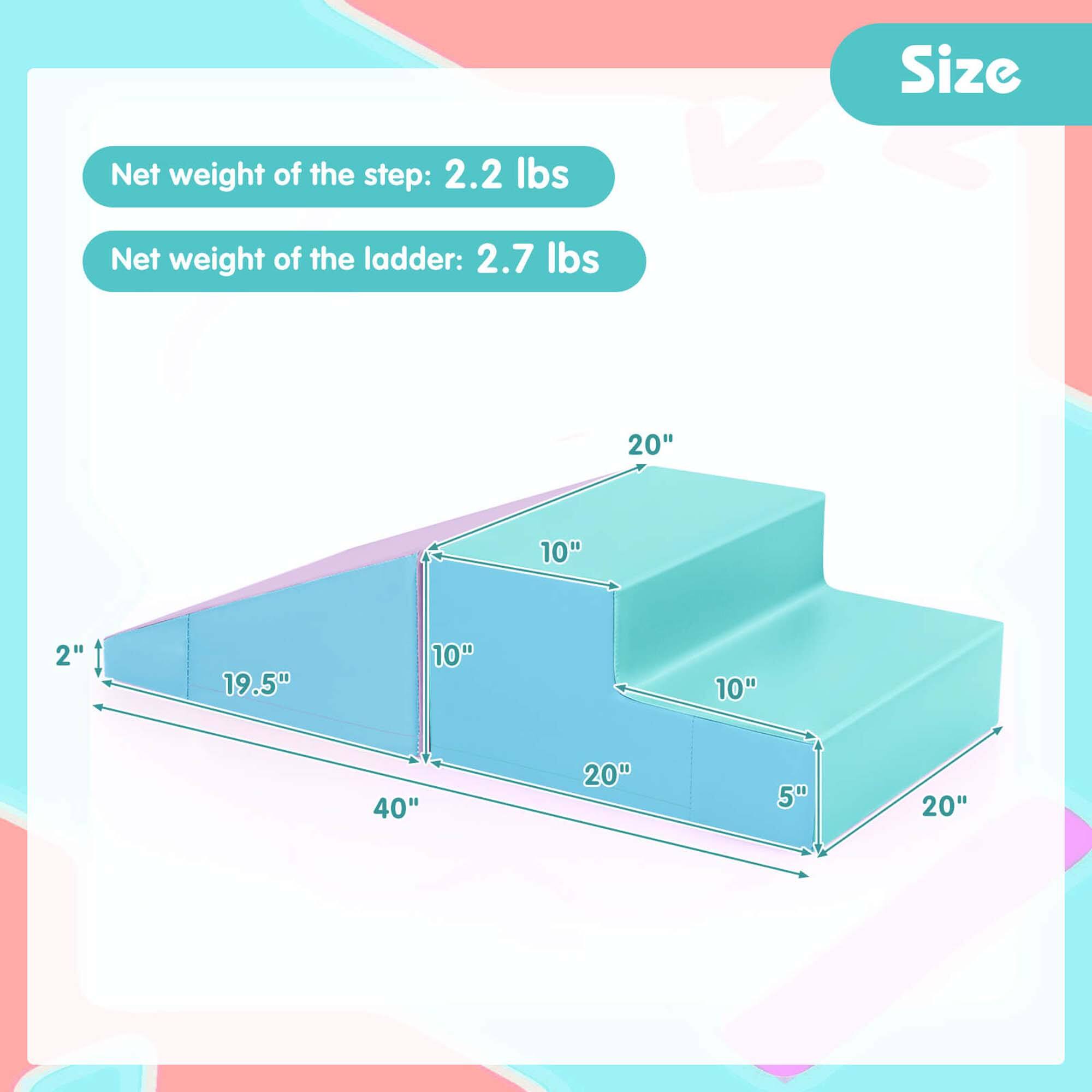 Net weight of the step: 2.2 lbs  
Net weight of the ladder: 2.7 lbs  

Size  
20"  
10"  
2"  
19.5"  
10"  
10"  
40"  
20"  
5"  
20"