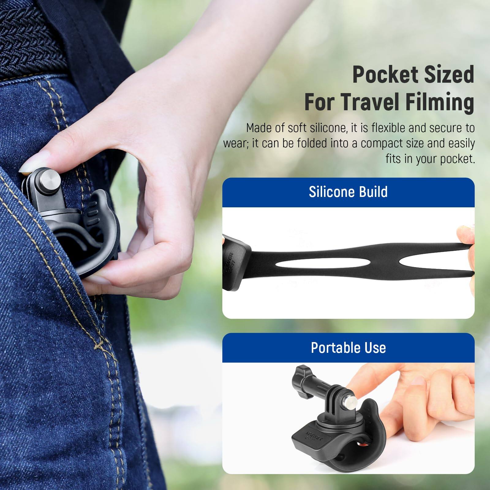 Pocket Sized For Travel Filming

Made of soft silicone, it is flexible and secure to wear; it can be folded into a compact size and easily fits in your pocket.

Silicone Build

Portable Use