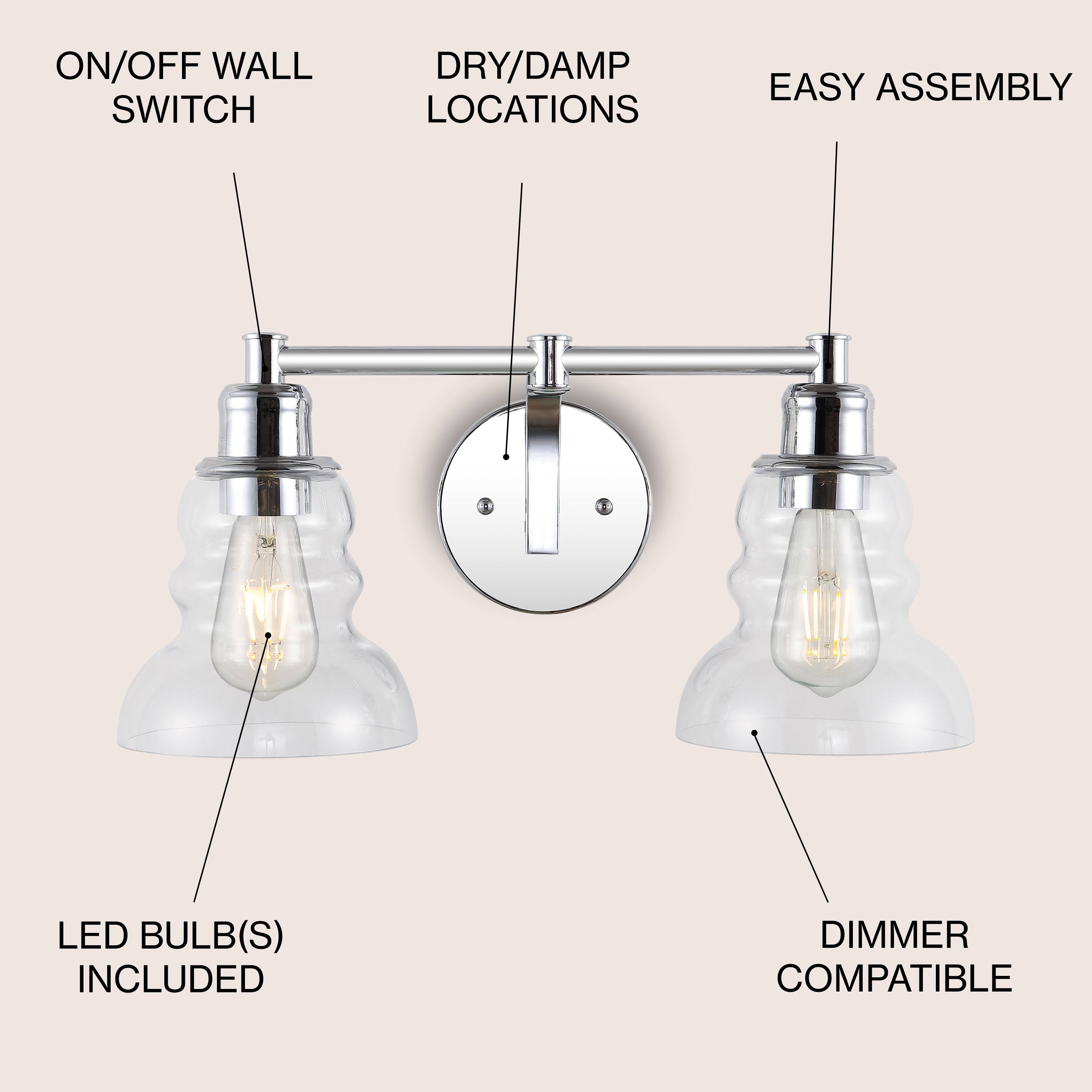 ON/OFF WALL SWITCH  
DRY/DAMP LOCATIONS  
EASY ASSEMBLY  
LED BULB(S) INCLUDED  
DIMMER COMPATIBLE