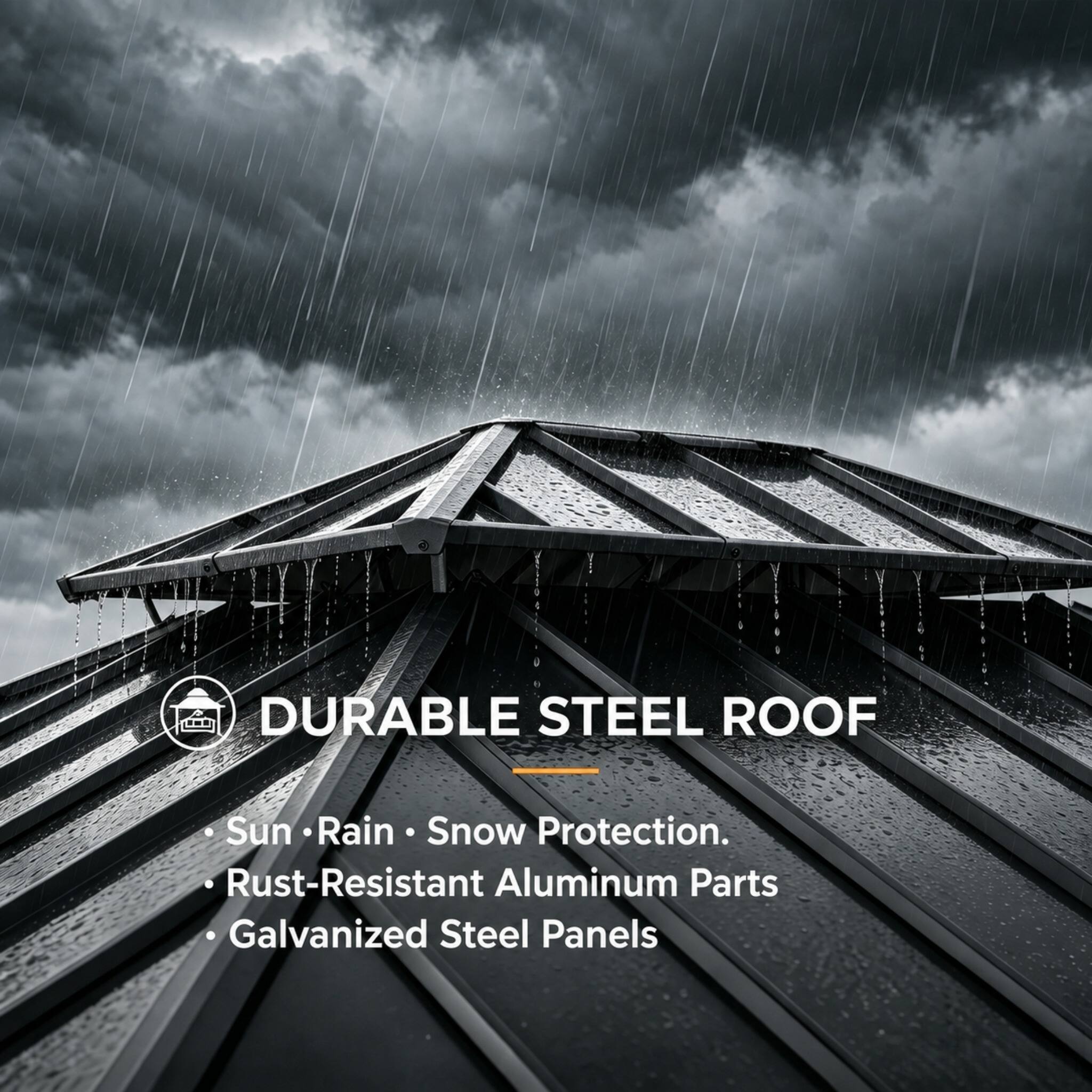 DURABLE STEEL ROOF  
Sun • Rain • Snow Protection.  
Rust-Resistant Aluminum Parts  
Galvanized Steel Panels