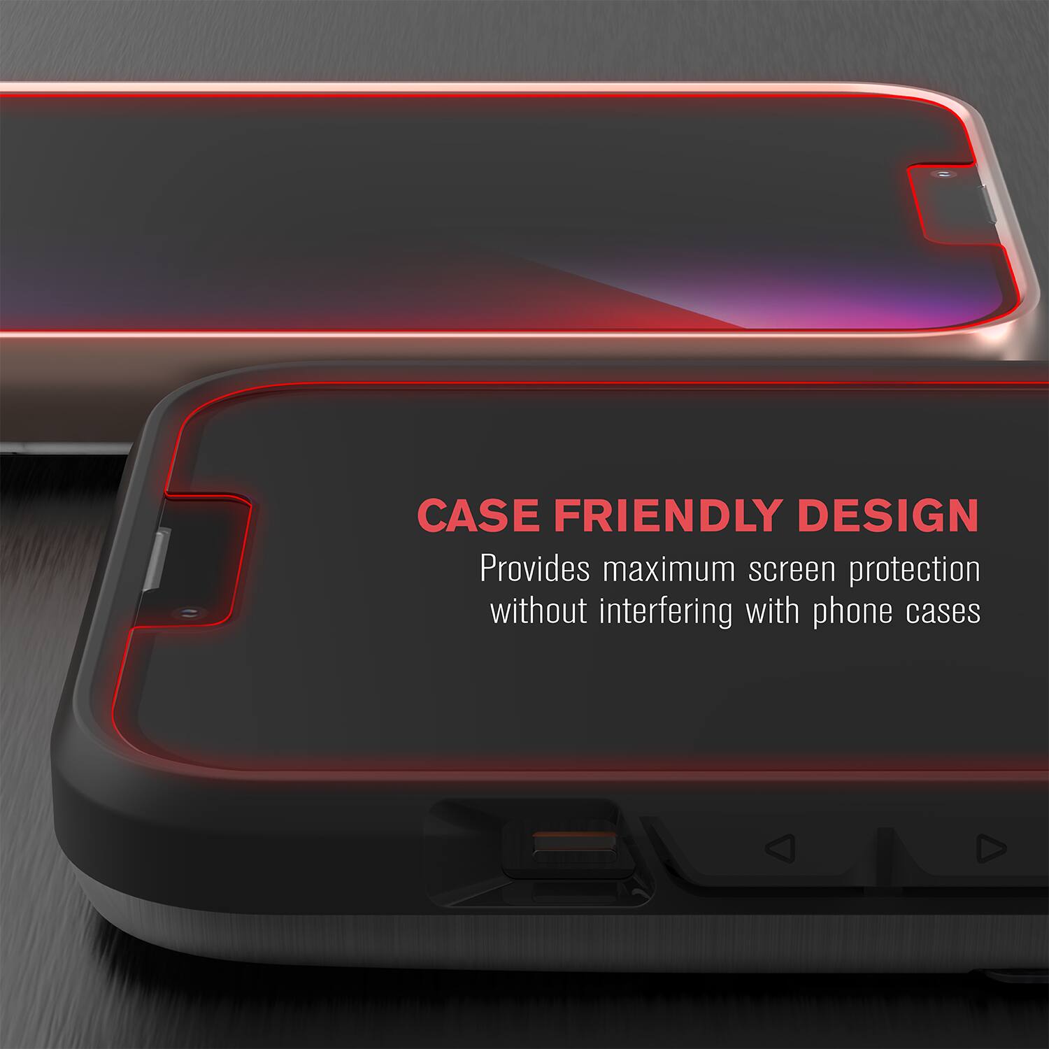 CASE FRIENDLY DESIGN  
Provides maximum screen protection without interfering with phone cases
