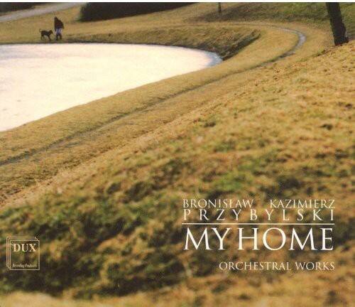 BRONISLAW KAZIMIERZ PRZYBYLSKI  
MY HOME  
ORCHESTRAL WORKS  

DUX  
DUX Records