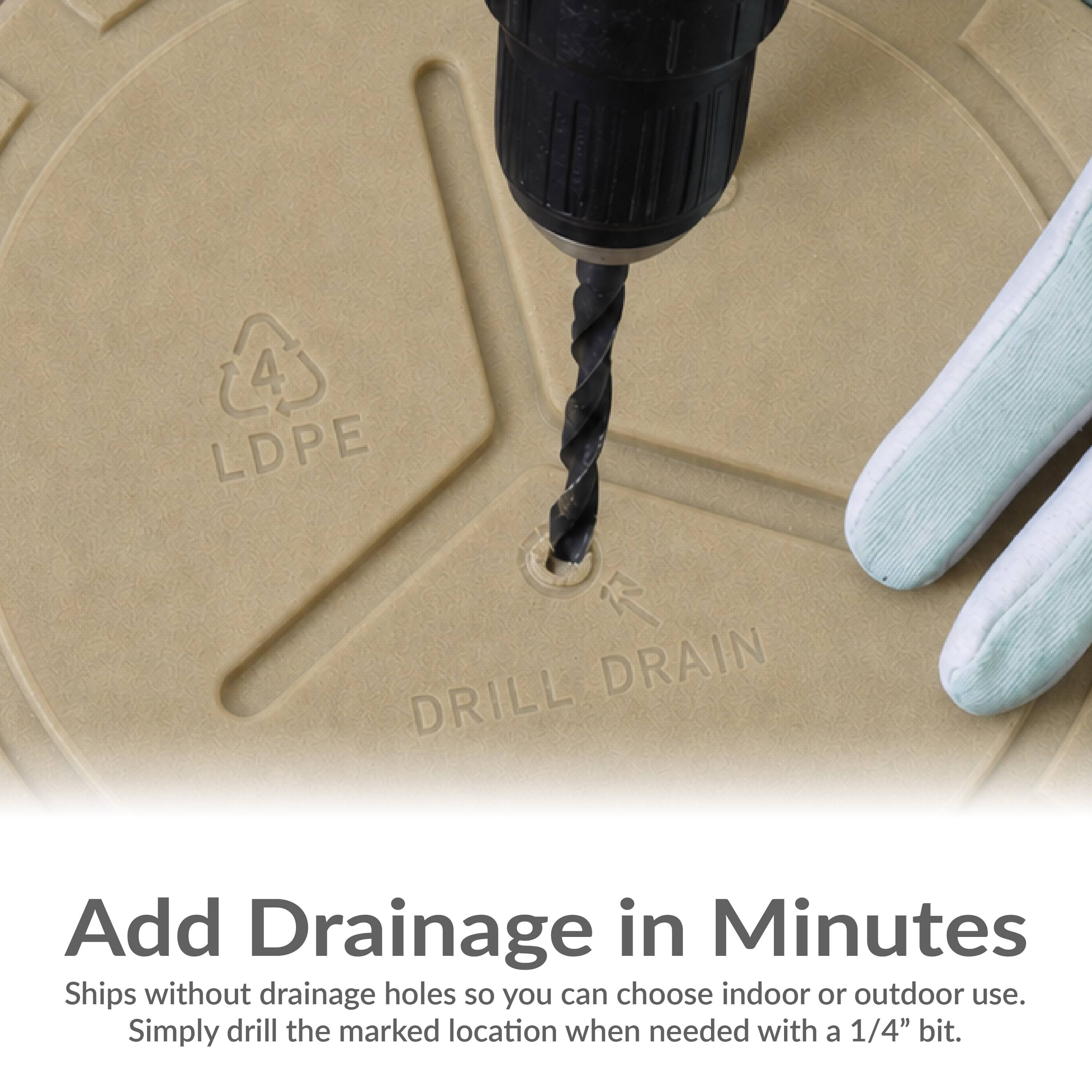 4 LDPE DRAIN DRILL

Add Drainage in Minutes

Ships without drainage holes so you can choose indoor or outdoor use. Simply drill the marked location when needed with a 1/4" bit.