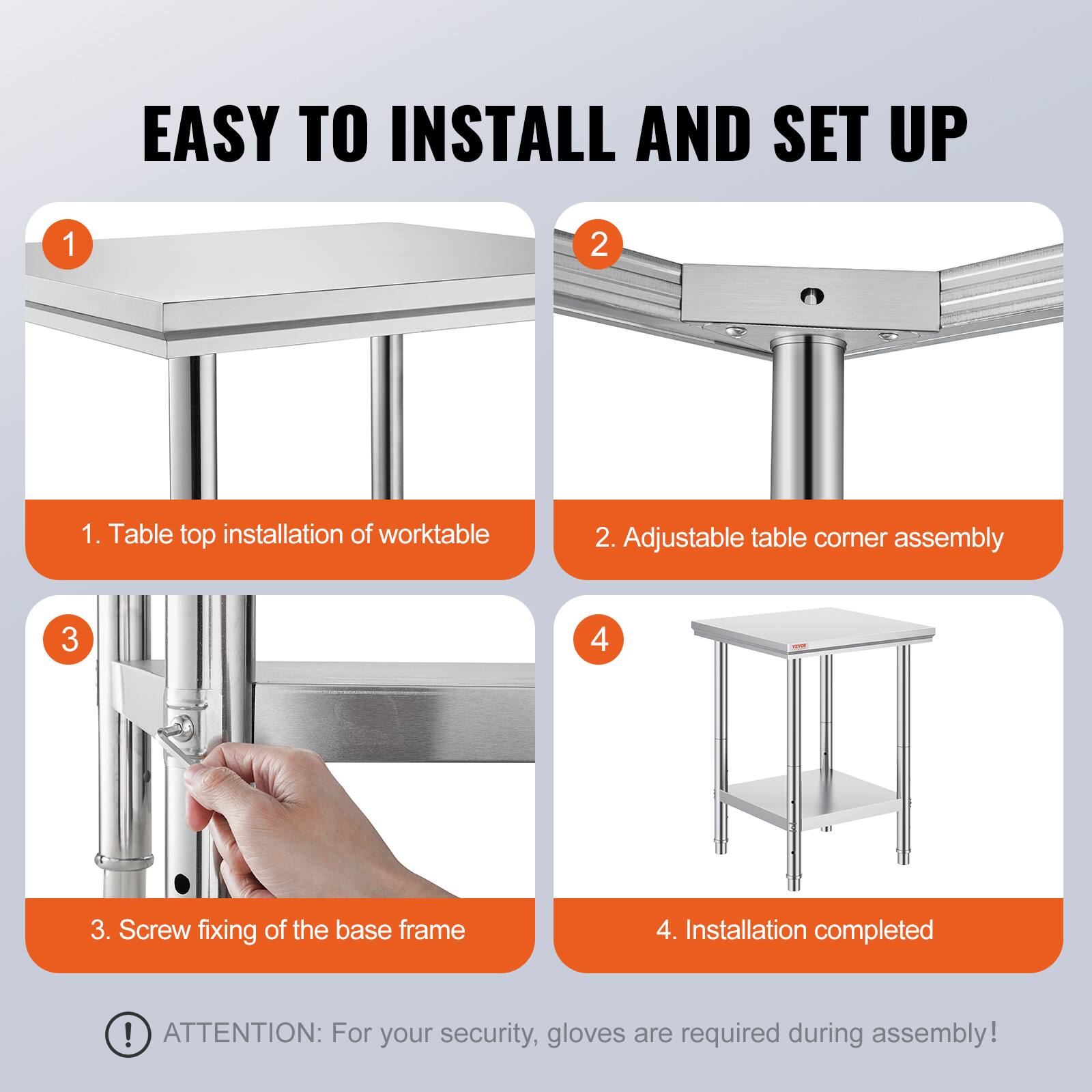 EASY TO INSTALL AND SET UP

1. Table top installation of worktable
2. Adjustable table corner assembly
3. Screw fixing of the base frame
4. Installation completed

ATTENTION: For your security, gloves are required during assembly!