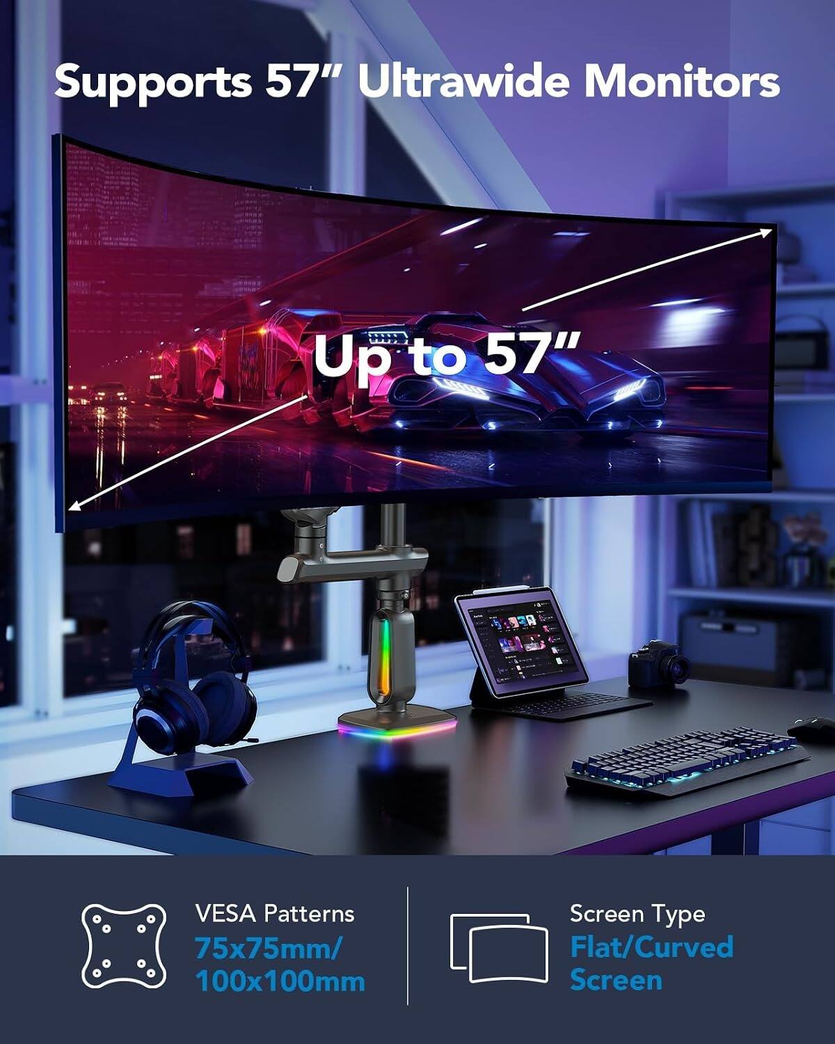 Supports 57" Ultrawide Monitors  
Up to 57"  
VESA Patterns: 75x75mm / 100x100mm  
Screen Type: Flat/Curved Screen