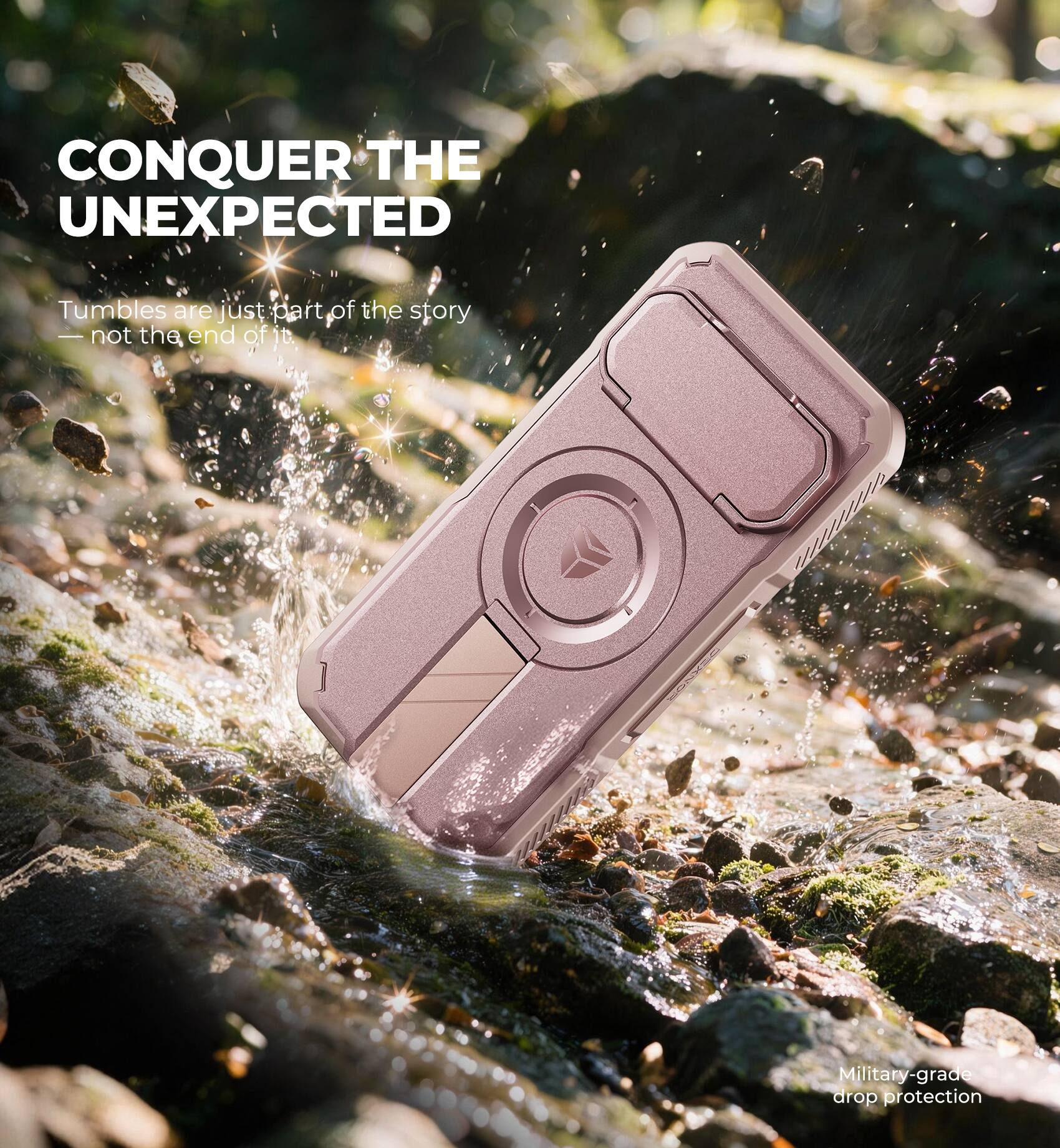 CONQUER THE UNEXPECTED

Tumbles are just part of the story — not the end of it.

with Military-grade drop protection