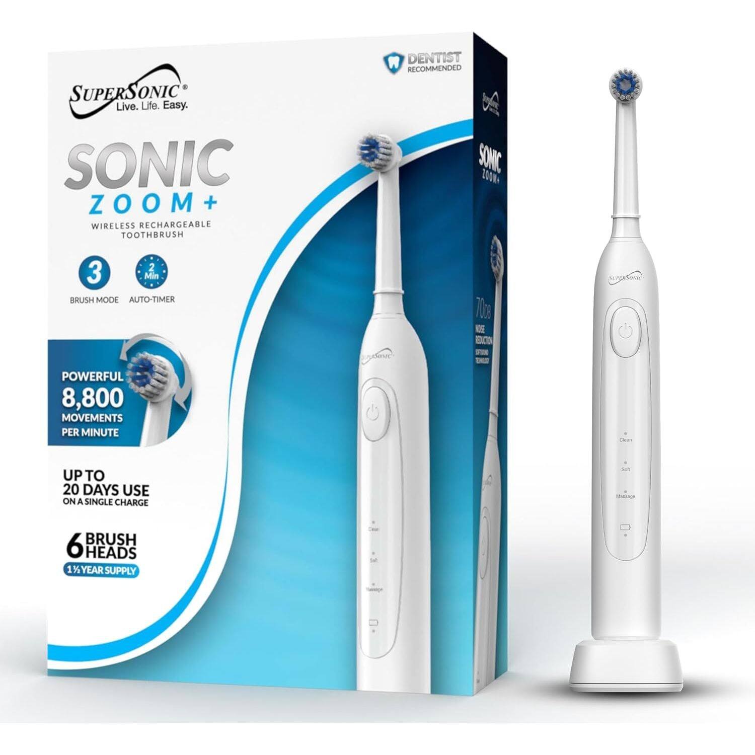 SUPERSONIC Live. Life. Easy.  
SONIC ZOOM + WIRELESS RECHARGEABLE TOOTHBRUSH  
DENTIST RECOMMENDED  
SONIC 200%  
2 Min BRUSH MODE AUTO-TIMER  
POWERFUL 8,800 MOVEMENTS PER MINUTE  
UP TO 20 DAYS USE ON A SINGLE CHARGE  
6 BRUSH HEADS  
1 YEAR SUPPLY