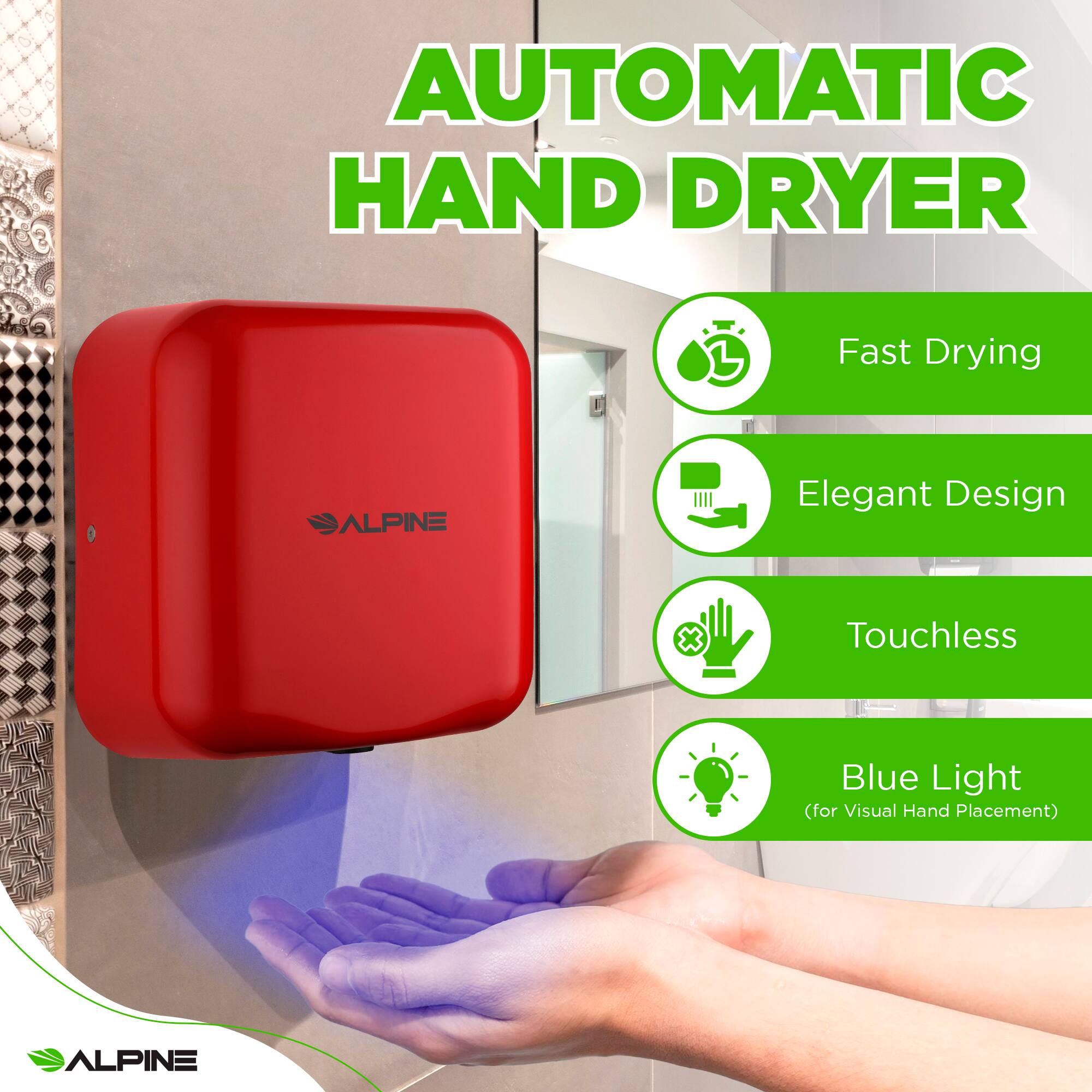 AUTOMATIC HAND DRYER
ALPINE
Fast Drying
Elegant Design
Touchless
Blue Light (for Visual Hand Placement)