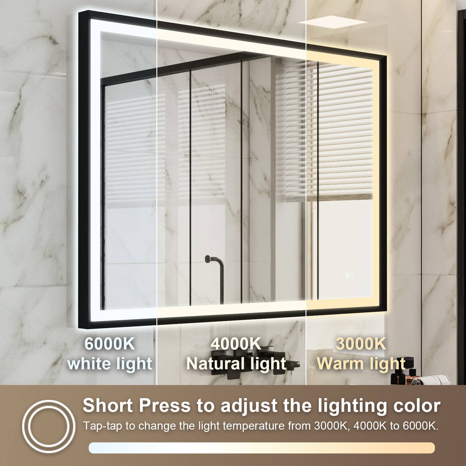 6000K white light  
4000K Natural light  
3000K Warm light  

Short Press to adjust the lighting color  
Tap-tap to change the light temperature from 3000K, 4000K to 6000K.