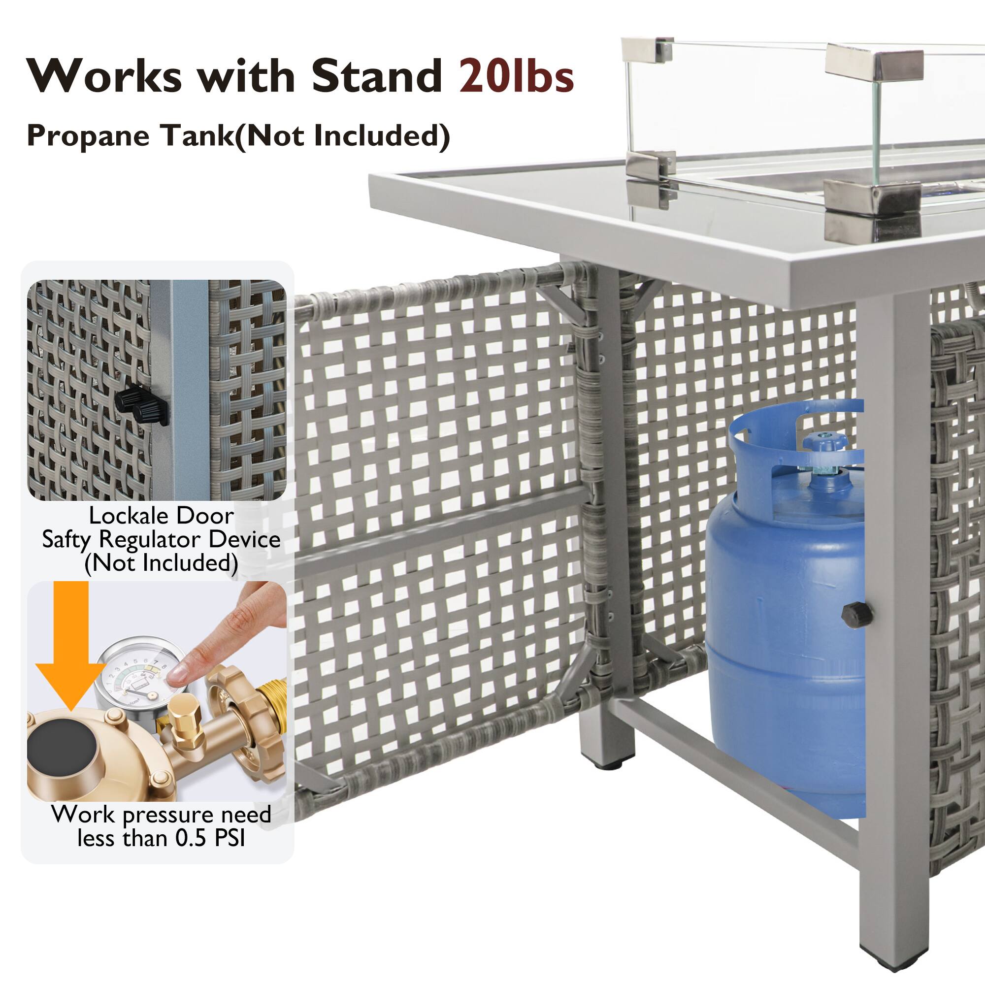 Works with Stand 20lbs  
Propane Tank (Not Included)  

Lockable Door Safety Regulator Device (Not Included)  

Work pressure need less than 0.5 PSI