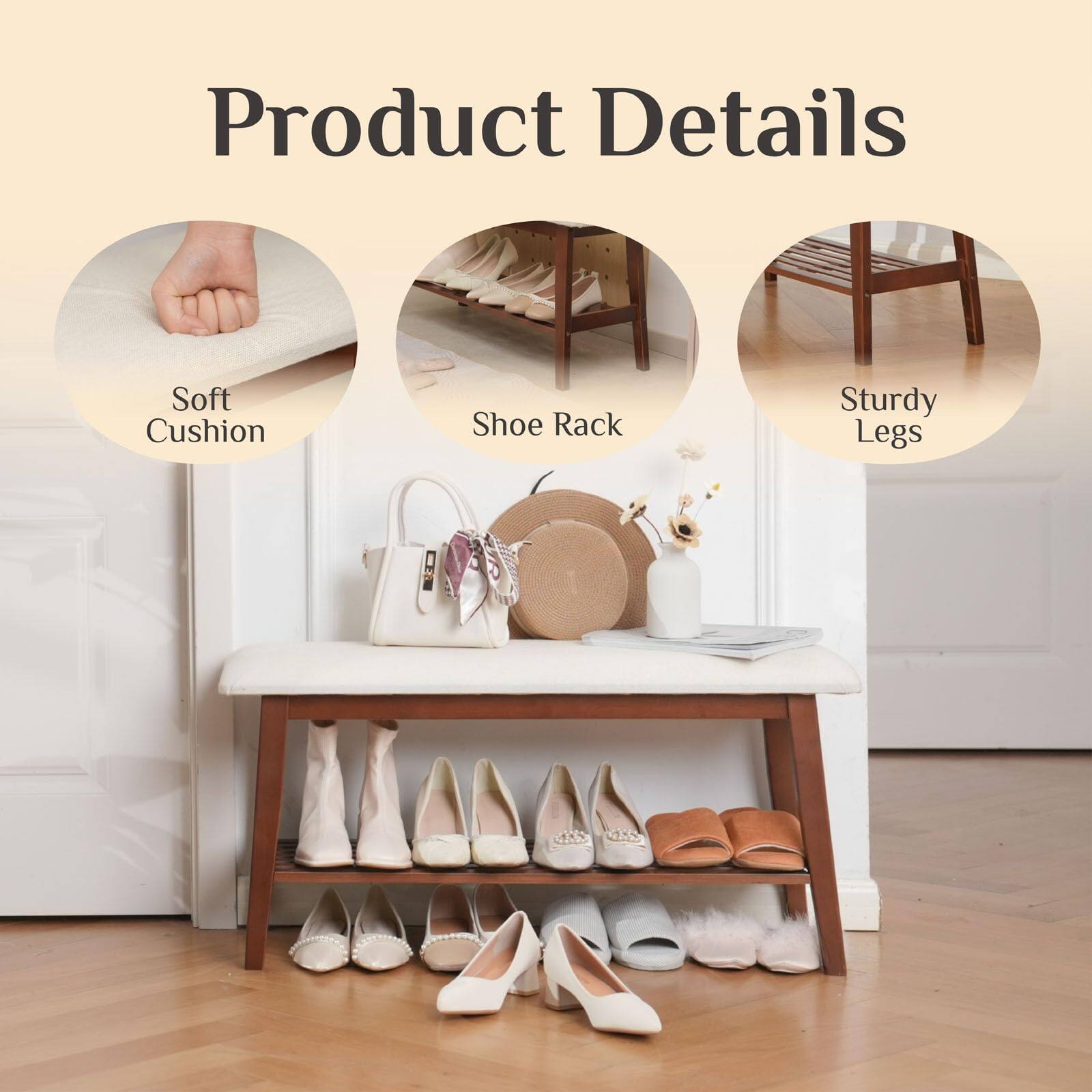 Product Details

- Soft Cushion
- Shoe Rack
- Sturdy Legs