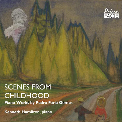 Prima FACIE
SCENES FROM CHILDHOOD
Piano Works by Pedro Faria Gomes
Kenneth Hamilton, piano