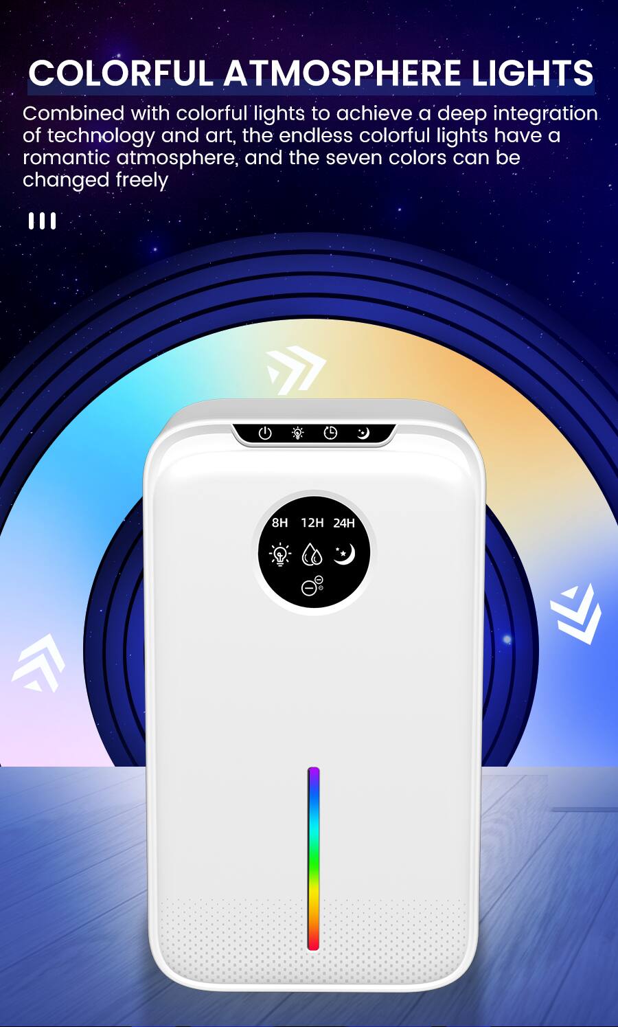 COLORFUL ATMOSPHERE LIGHTS

Combined with colorful lights to achieve a deep integration of technology and art, the endless colorful lights have a romantic atmosphere, and the seven colors can be changed freely.

8H 12H 24H