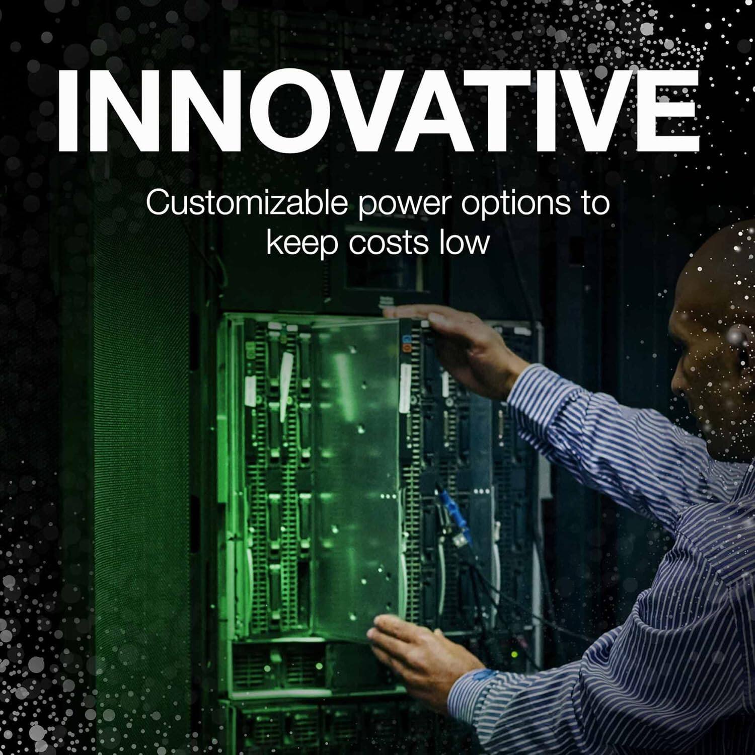 INNOVATIVE  
Customizable power options to keep costs low