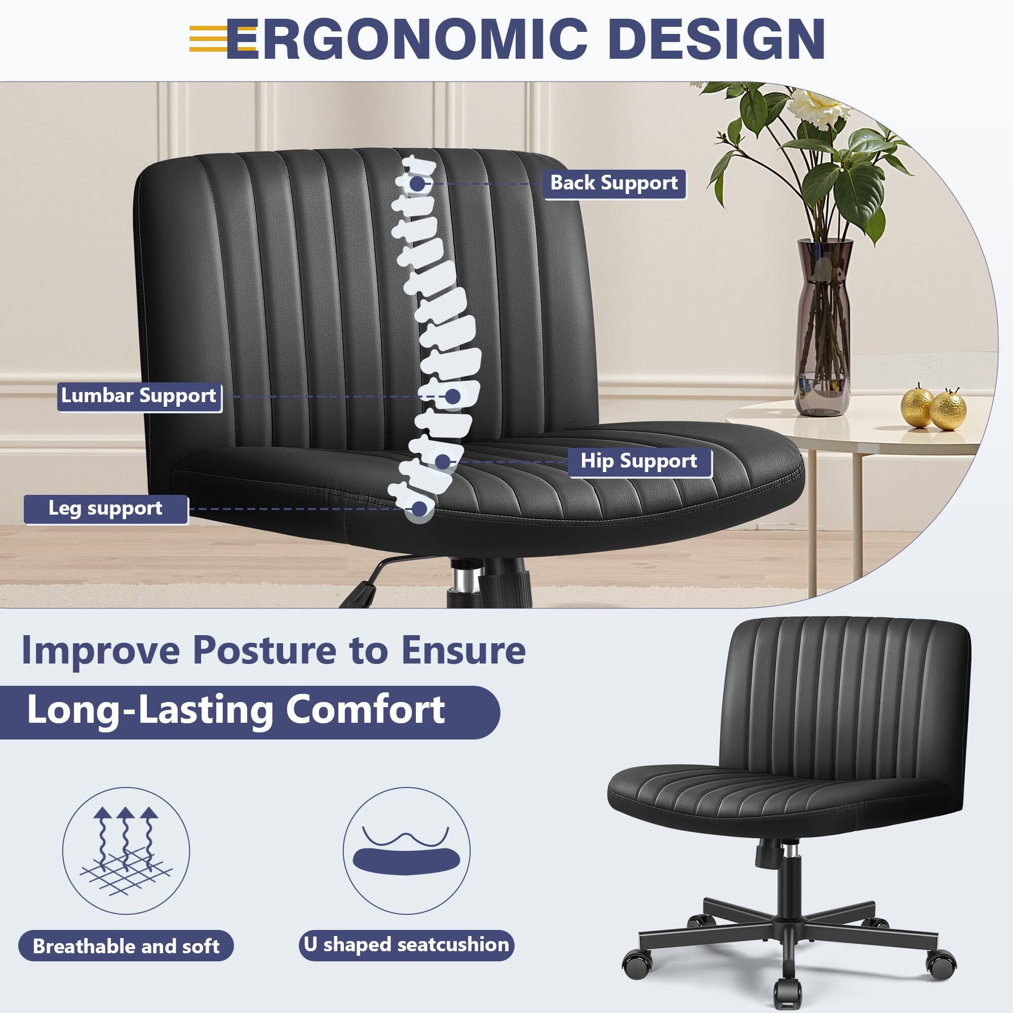ERGONOMIC DESIGN

- Back Support
- Lumbar Support
- Hip Support
- Leg Support

Improve Posture to Ensure Long-Lasting Comfort

- Breathable and soft
- U shaped seatcushion