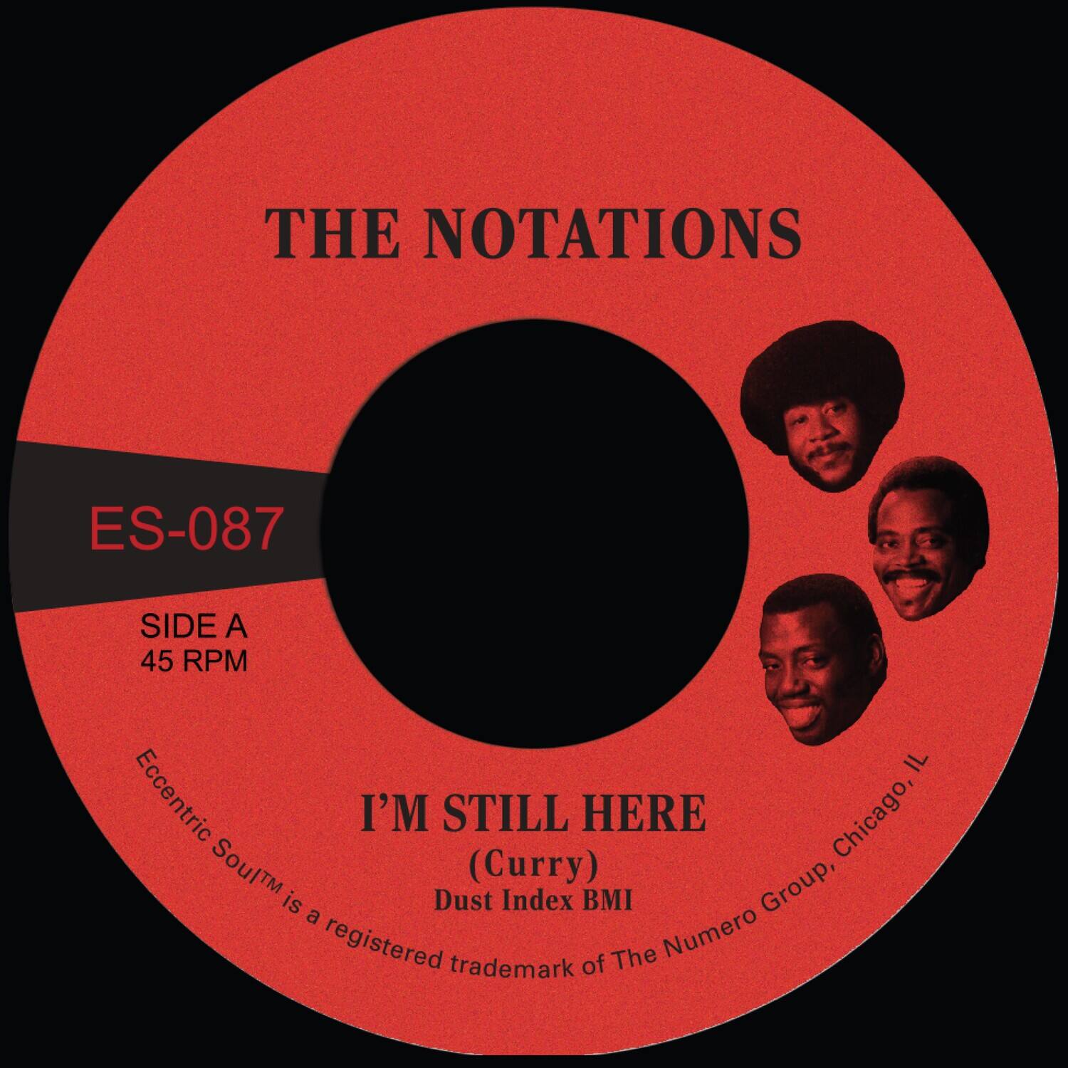 THE NOTATIONS

ES-087

SIDE A
45 RPM

I'M STILL HERE
(Curry)

Eccentric Soul™ is a registered trademark of The Numero Group, Chicago, IL

Dust Index BMI