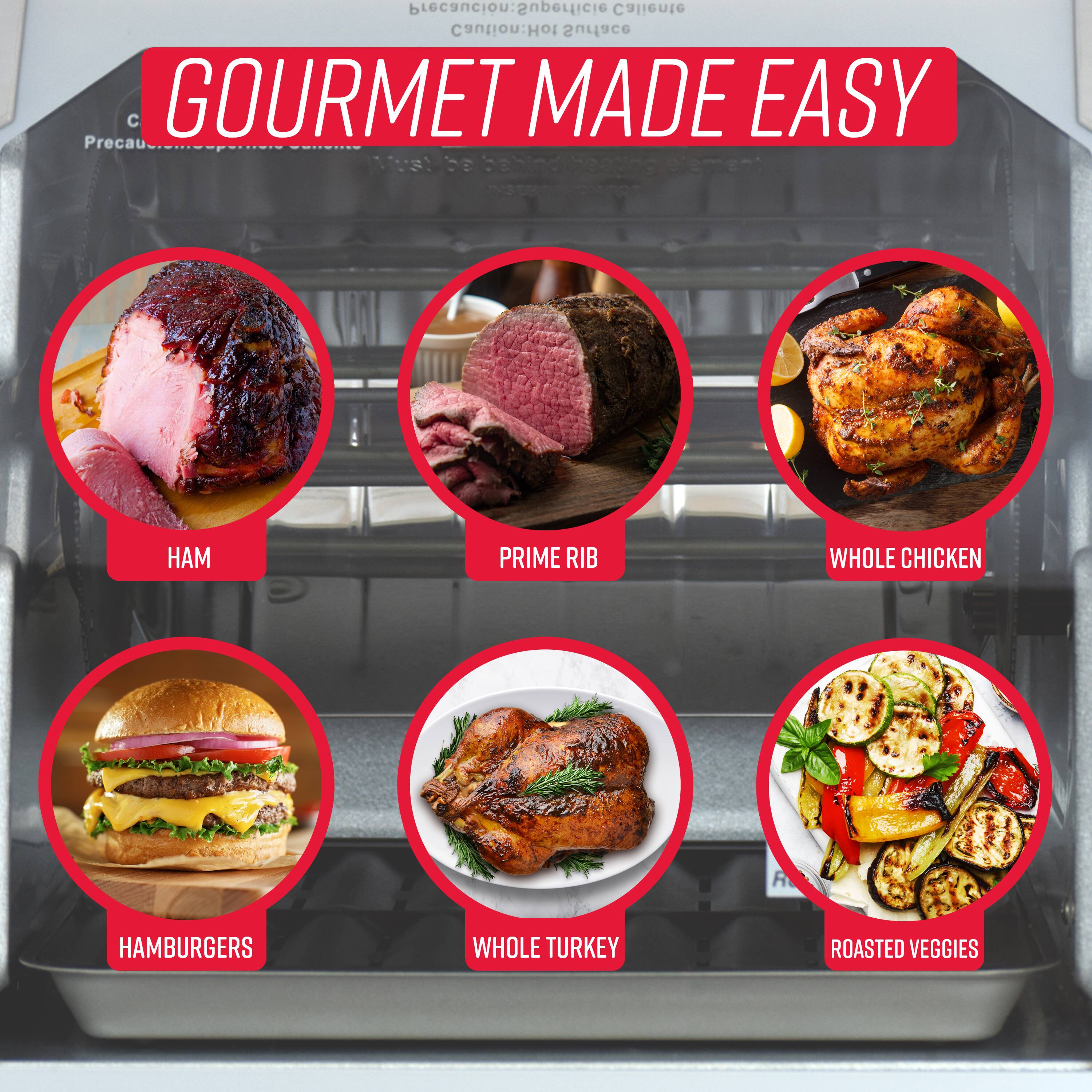GOURMET MADE EASY

- HAM
- PRIME RIB
- WHOLE CHICKEN
- HAMBURGERS
- WHOLE TURKEY
- ROASTED VEGGIES

Precaución: Superficie Caliente  
Caution: Hot Surface