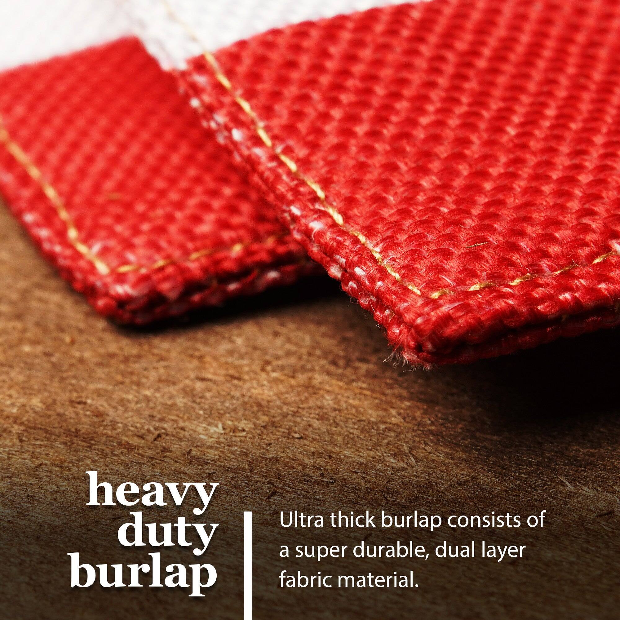Heavy duty burlap  
Ultra thick burlap consists of a super durable, dual layer fabric material.