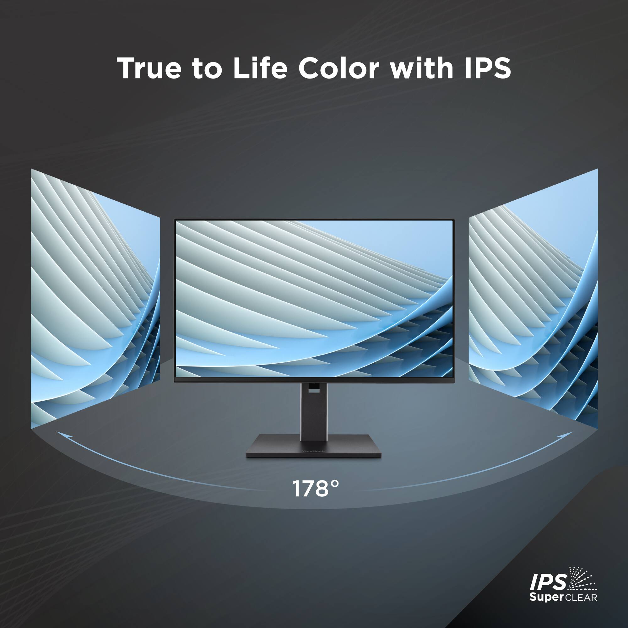 True to Life Color with IPS  
178°  
IPS SuperCLEAR